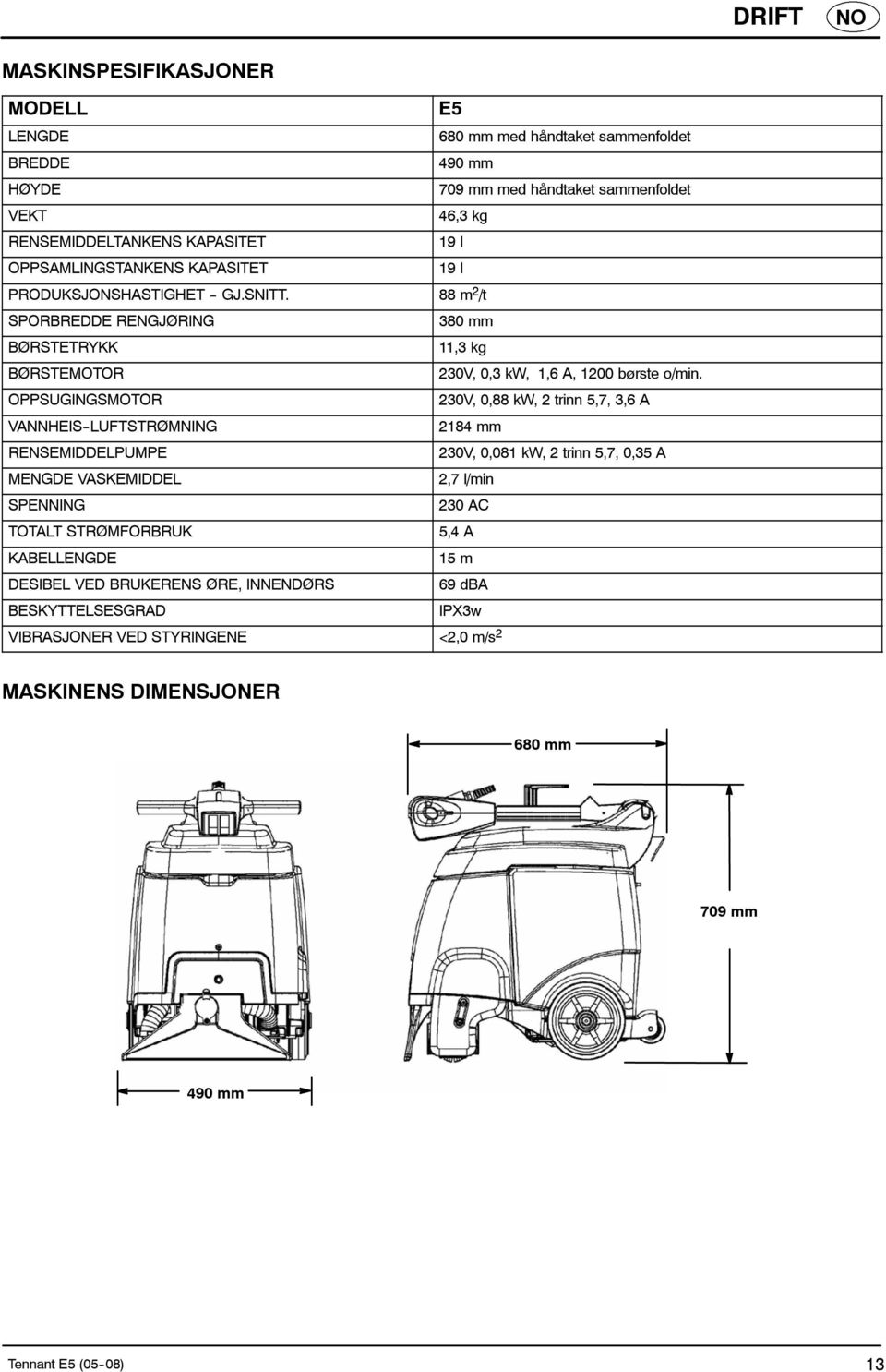 OPPSUGINGSMOTOR 230V, 0,88 kw, 2 trinn 5,7, 3,6 A VANNHEIS--LUFTSTRØMNING 2184 mm RENSEMIDDELPUMPE 230V, 0,081 kw, 2 trinn 5,7, 0,35 A MENGDE VASKEMIDDEL 2,7 l/min SPENNING 230 AC