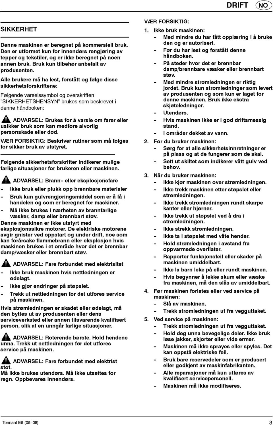 Alle brukere må ha lest, forstått og følge disse sikkerhetsforskriftene: Følgende varselssymbol og overskriften SIKKERHETSHENSYN brukes som beskrevet i denne håndboken: ADVARSEL: Brukes for å varsle