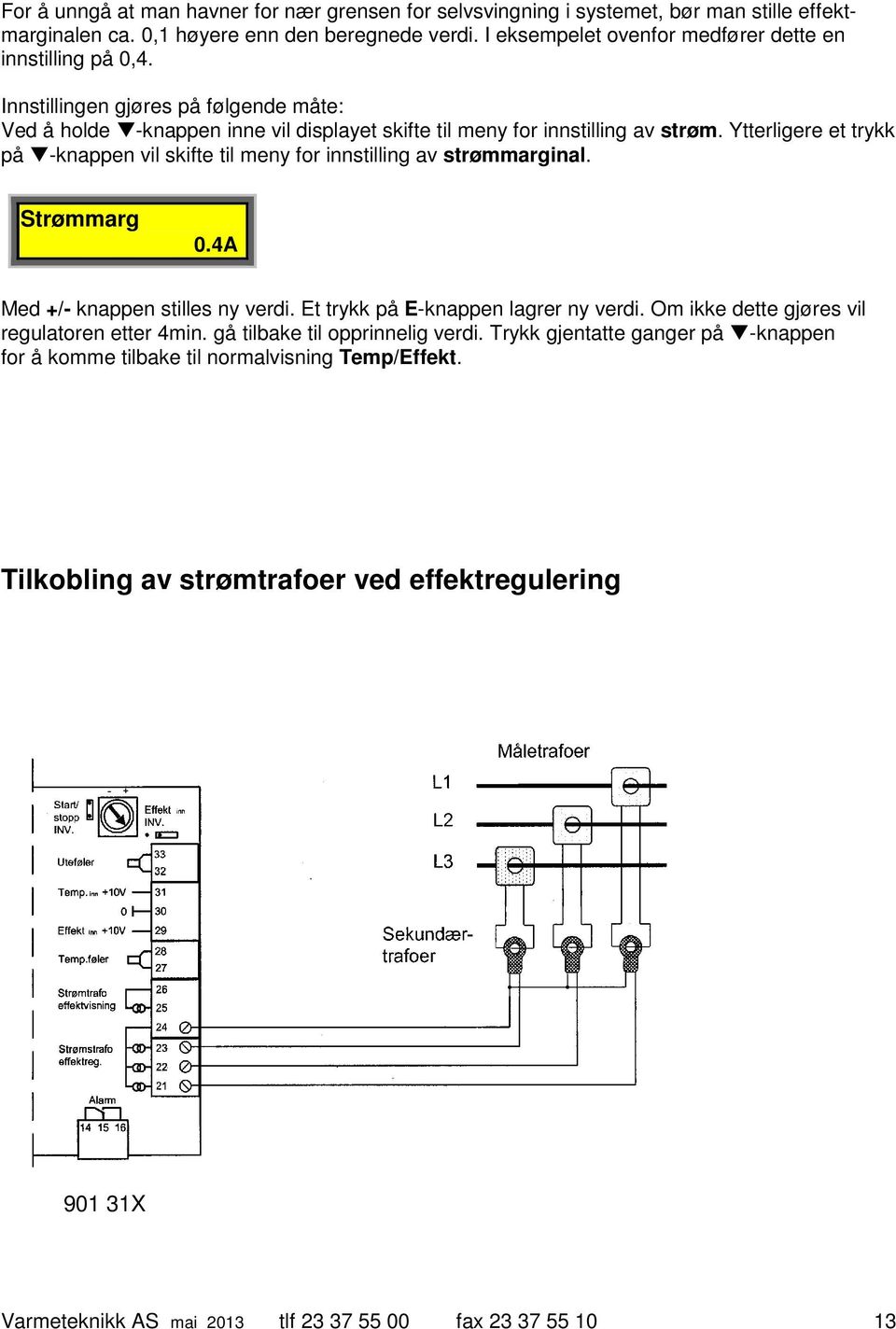 Ytterligere et trykk på -knappen vil skifte til meny for innstilling av strømmarginal. Strømmarg 0.4A Med +/- knappen stilles ny verdi. Et trykk på E-knappen lagrer ny verdi.