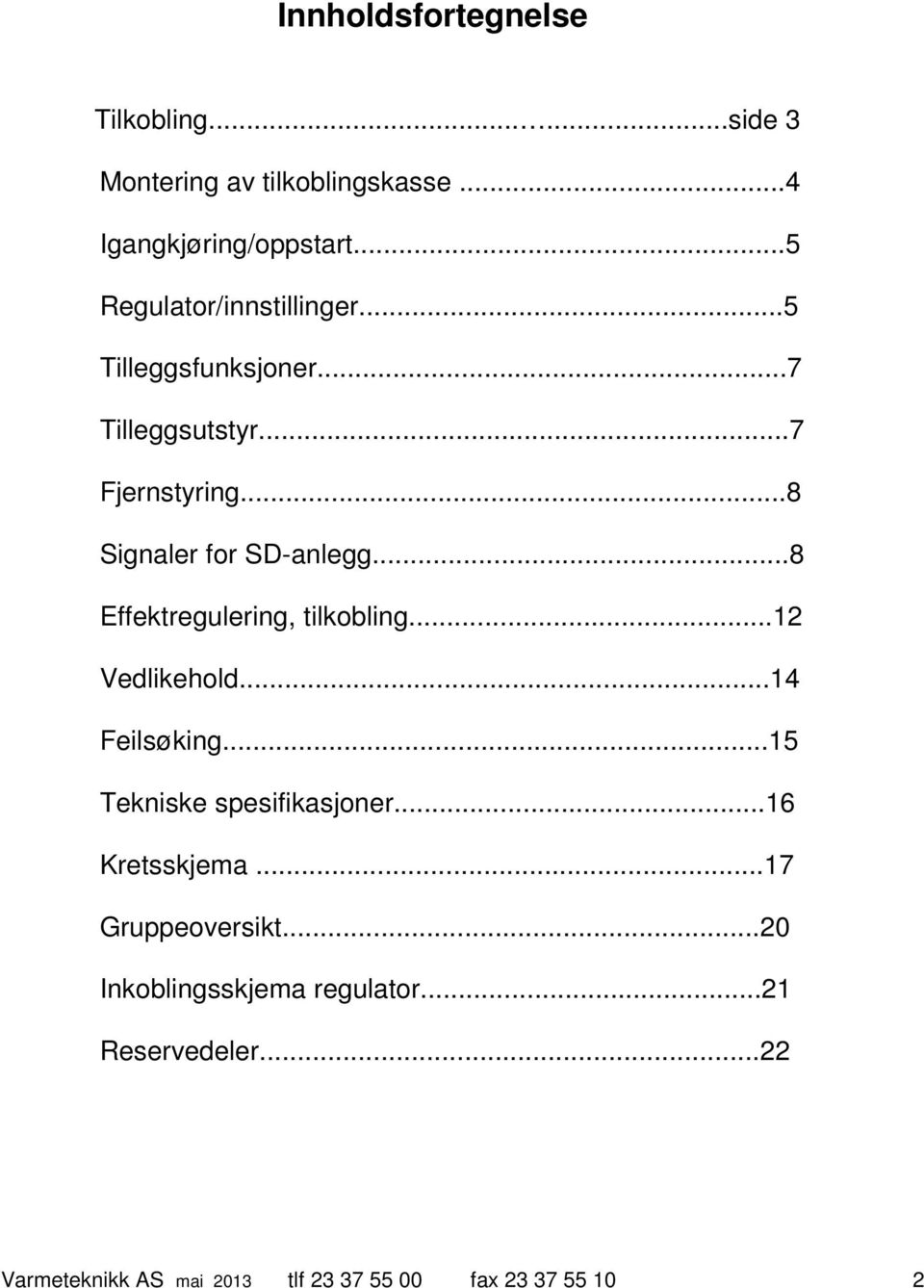 ..8 Effektregulering, tilkobling...12 Vedlikehold...14 Feilsøking...15 Tekniske spesifikasjoner...16 Kretsskjema.