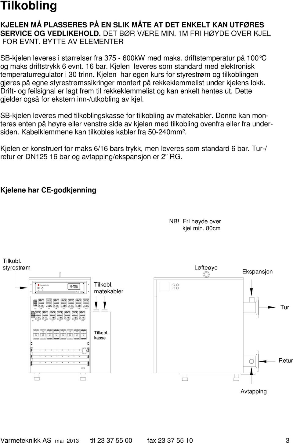 Kjelen leveres som standard med elektronisk temperaturregulator i 30 trinn.