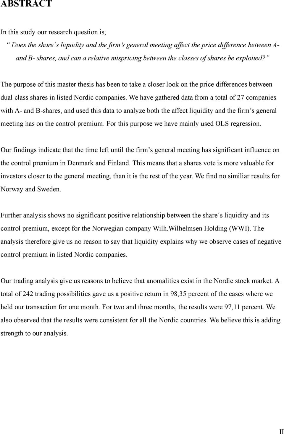 We have gathered data from a total of 27 companies with A- and B-shares, and used this data to analyze both the affect liquidity and the firm s general meeting has on the control premium.