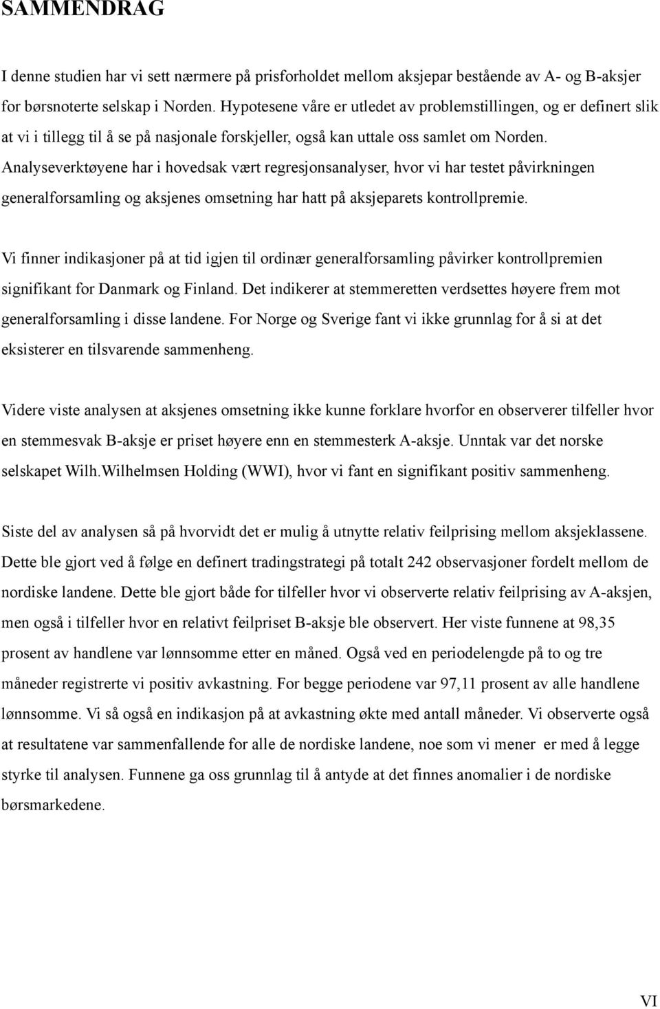 Analyseverktøyene har i hovedsak vært regresjonsanalyser, hvor vi har testet påvirkningen generalforsamling og aksjenes omsetning har hatt på aksjeparets kontrollpremie.