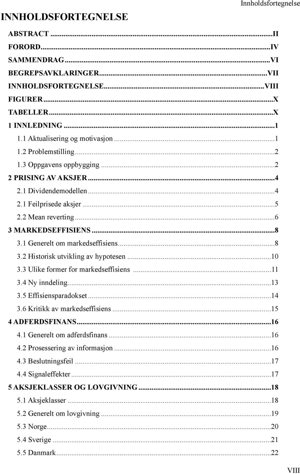 .. 6 3 MARKEDSEFFISIENS... 8 3.1 Generelt om markedseffisiens... 8 3.2 Historisk utvikling av hypotesen... 10 3.3 Ulike former for markedseffisiens... 11 3.4 Ny inndeling... 13 3.