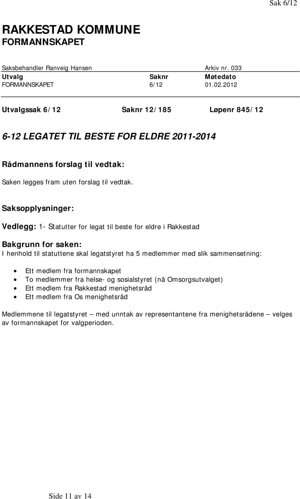 Saksopplysninger: Vedlegg: 1- Statutter for legat til beste for eldre i Rakkestad Bakgrunn for saken: I henhold til statuttene skal legatstyret ha 5 medlemmer med slik sammensetning: Ett