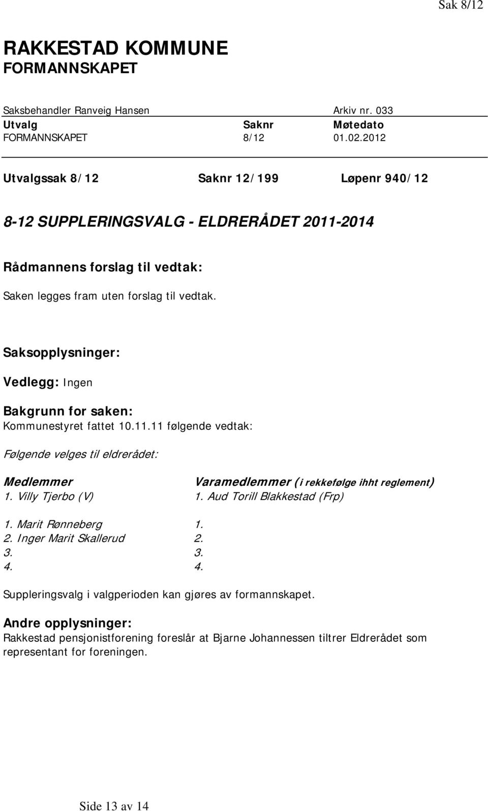 Saksopplysninger: Vedlegg: Ingen Bakgrunn for saken: Kommunestyret fattet 10.11.11 følgende vedtak: Følgende velges til eldrerådet: Medlemmer 1. Villy Tjerbo (V) 1. Aud Torill Blakkestad (Frp) 1.