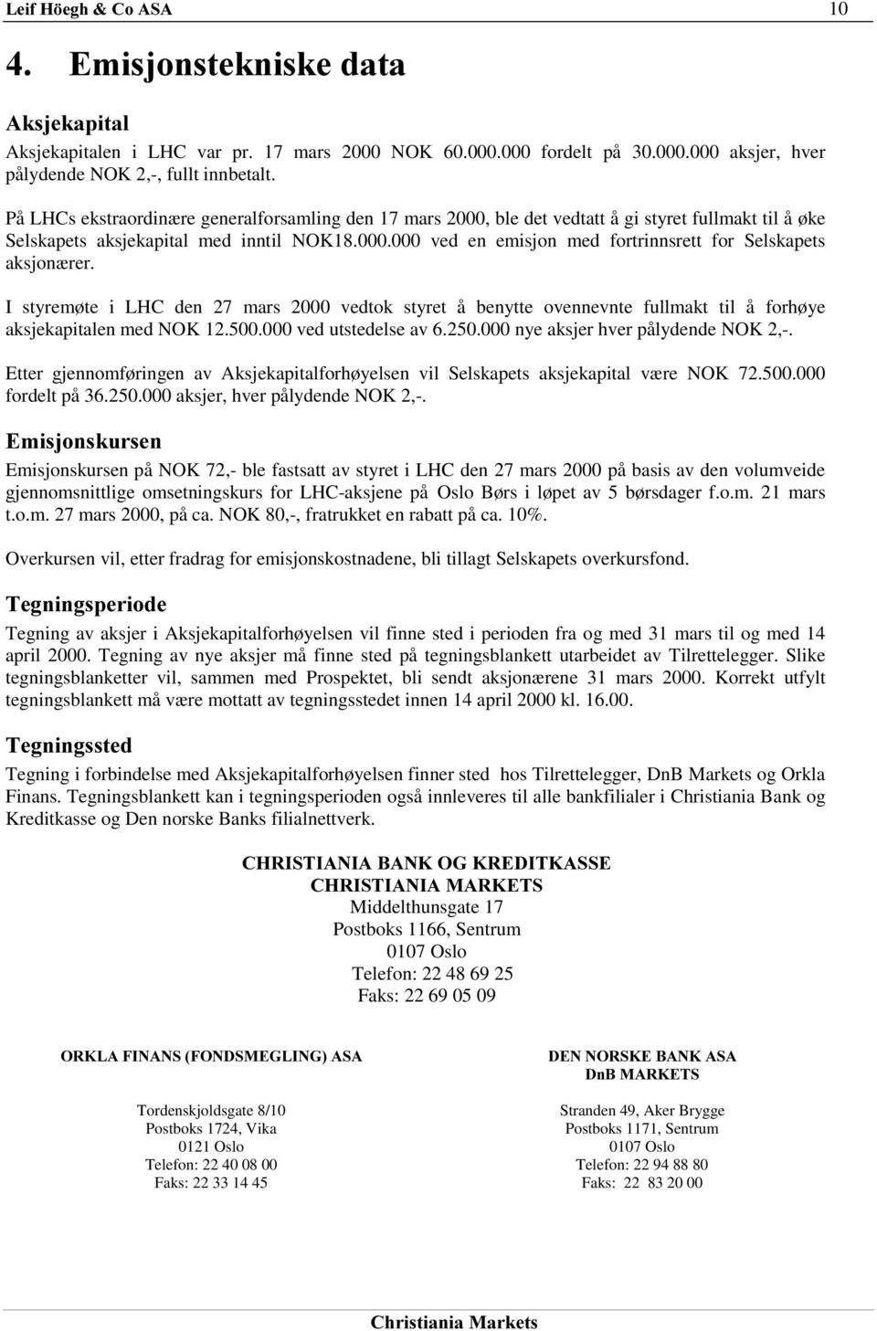 I styremøte i LHC den 27 mars 2000 vedtok styret å benytte ovennevnte fullmakt til å forhøye aksjekapitalen med NOK 12.500.000 ved utstedelse av 6.250.000 nye aksjer hver pålydende NOK 2,-.
