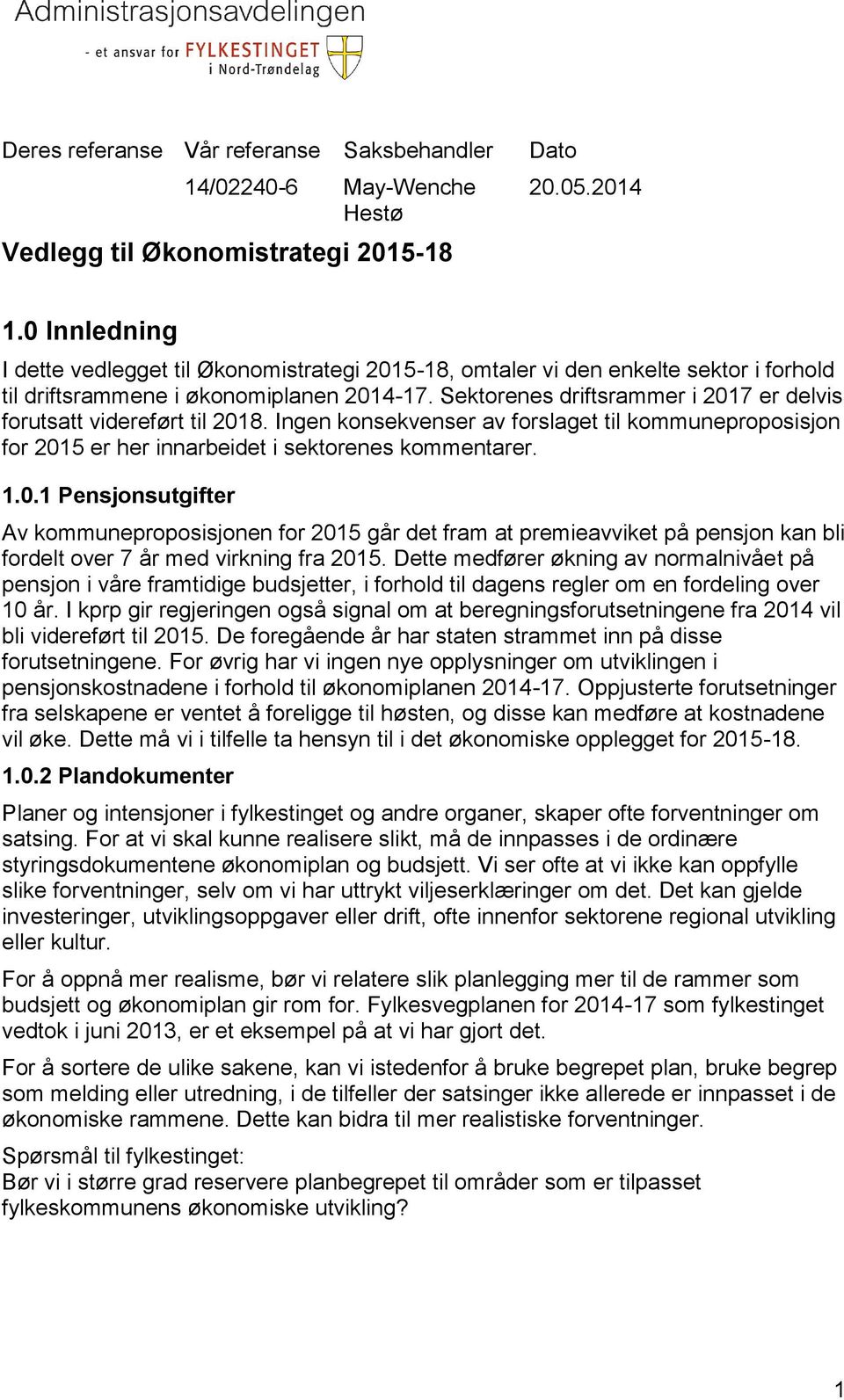 Sektorenes driftsrammer i 2017 er delvis forutsatt videreført til 2018. Ingen konsekvenser av forslaget til kommuneproposisjon for 2015 er her innarbeidet i sektorenes kommentarer. 1.0.1 Pensjonsutgifter Av kommuneproposisjonen for 2015 går det fram at premieavviket på pensjon kan bli fordelt over 7 år med virkning fra 2015.