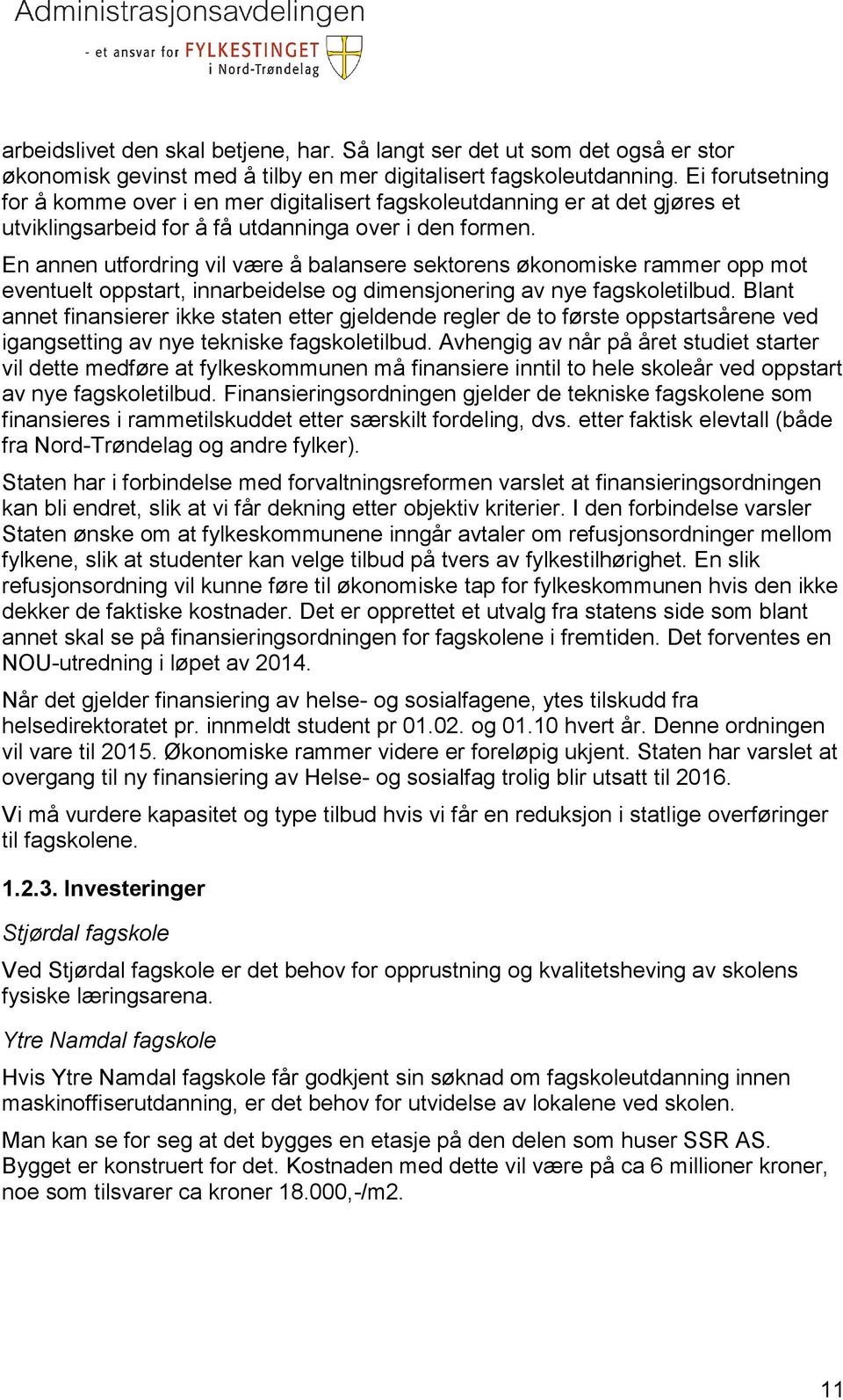 En annen utfordring vil være å balansere sektorens økonomiske rammer opp mot eventuelt oppstart, innarbeidelse og dimensjonering av nye fagskoletilbud.