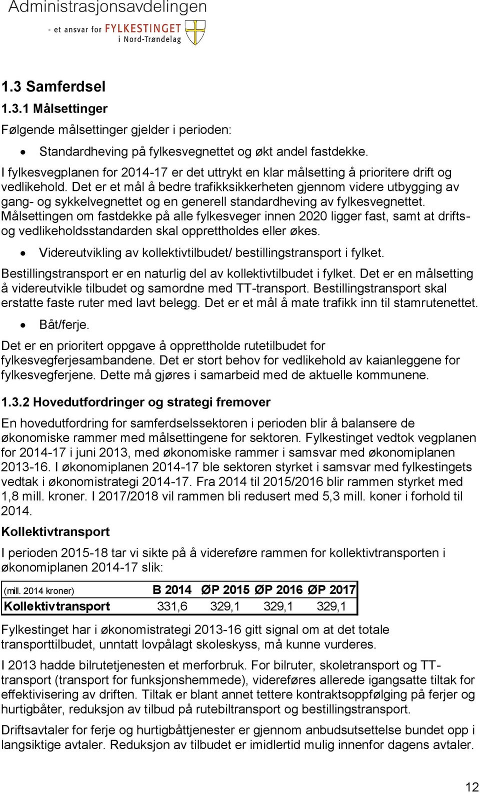 Det er et mål å bedre trafikksikkerheten gjennom videre utbygging av gang- og sykkelvegnettet og en generell standardheving av fylkesvegnettet.