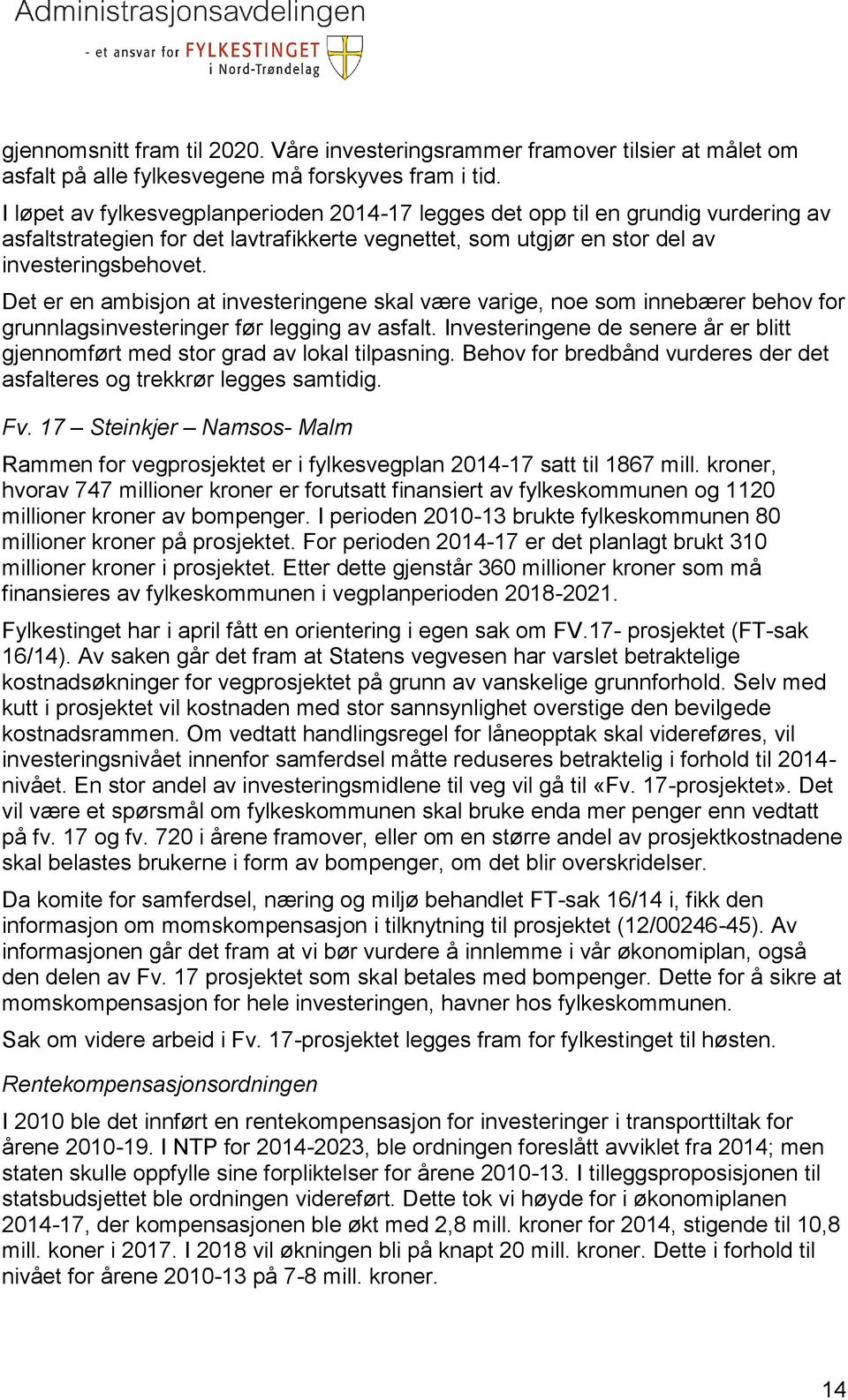 Det er en ambisjon at investeringene skal være varige, noe som innebærer behov for grunnlagsinvesteringer før legging av asfalt.