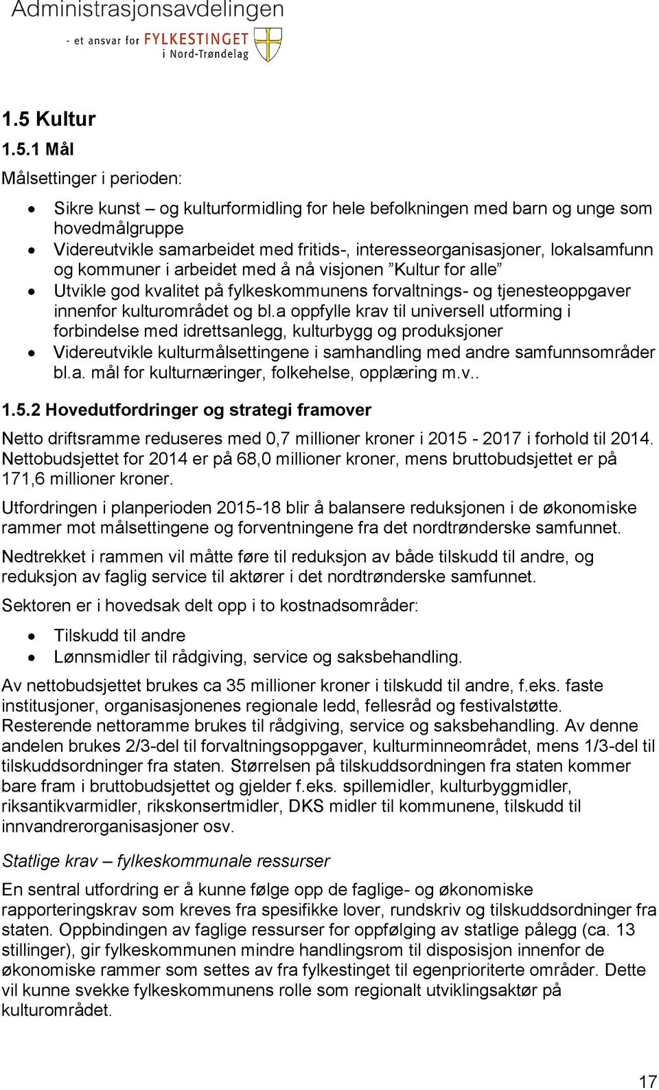 a oppfylle krav til universell utforming i forbindelse med idrettsanlegg, kulturbygg og produksjoner Videreutvikle kulturmålsettingene i samhandling med andre samfunnsområder bl.a. mål for kulturnæringer, folkehelse, opplæring m.