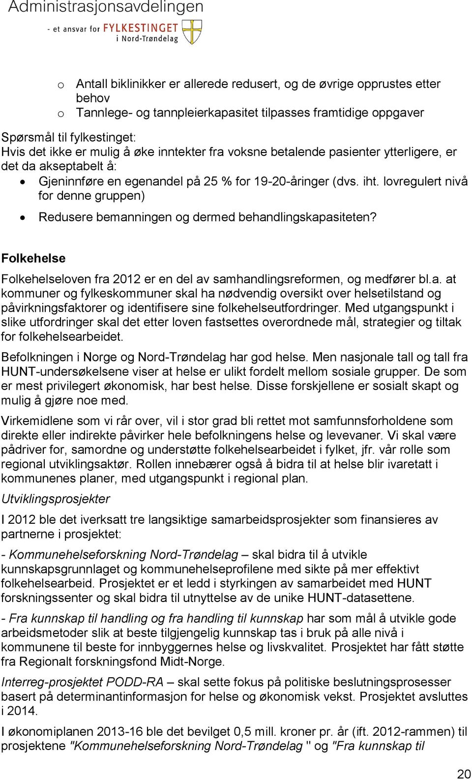 lovregulert nivå for denne gruppen) Redusere bemanningen og dermed behandlingskapasiteten? Folkehelse Folkehelseloven fra 2012 er en del av samhandlingsreformen, og medfører bl.a. at kommuner og fylkeskommuner skal ha nødvendig oversikt over helsetilstand og påvirkningsfaktorer og identifisere sine folkehelseutfordringer.