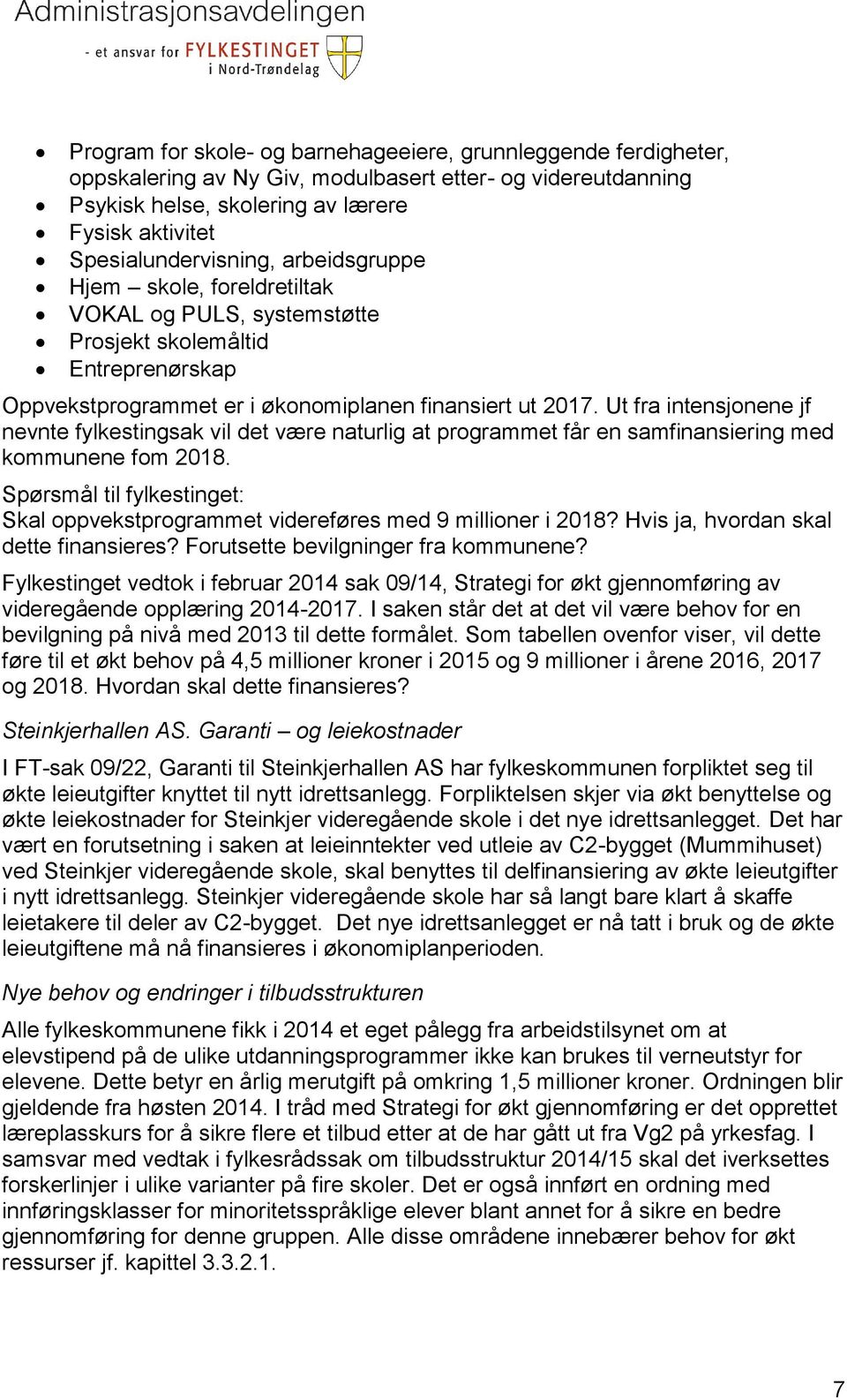 Ut fra intensjonene jf nevnte fylkestingsak vil det være naturlig at programmet får en samfinansiering med kommunene fom 2018.