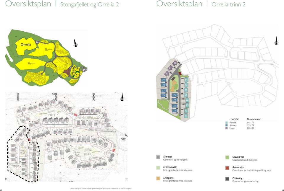 Fellesområde Felles grøntareal med lekeplass. Lekeplass Felles grøntareal med lekeplass.