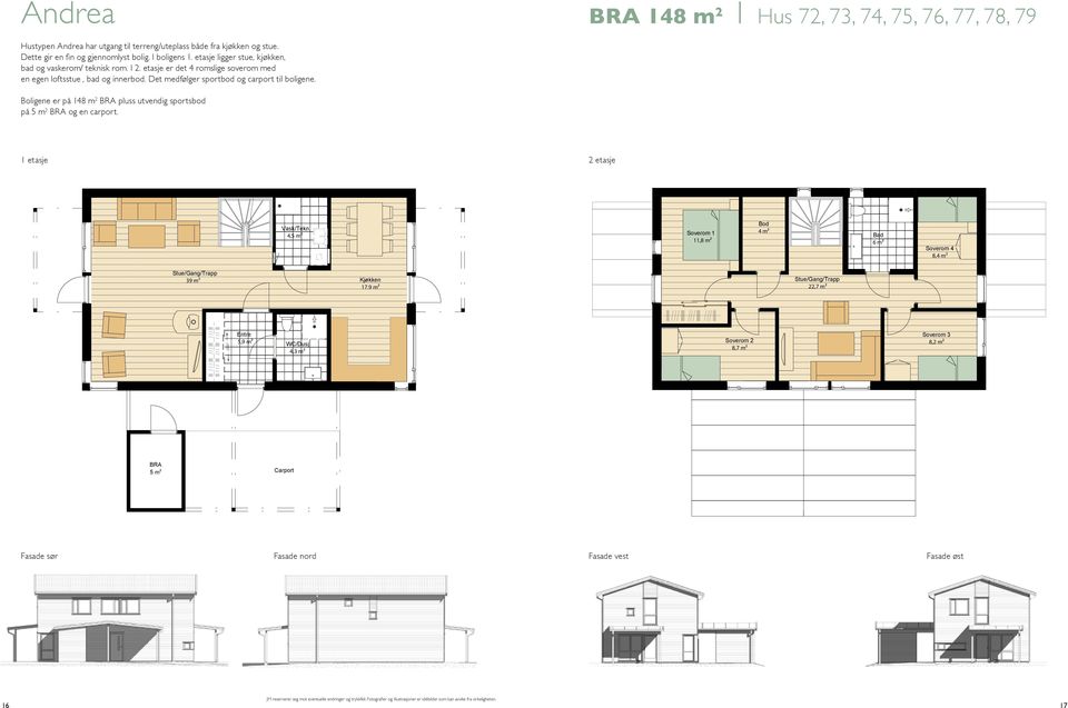 Boligene er på 148 m 2 BRA pluss utvendig sportsbod på 5 m 2 BRA og en carport.