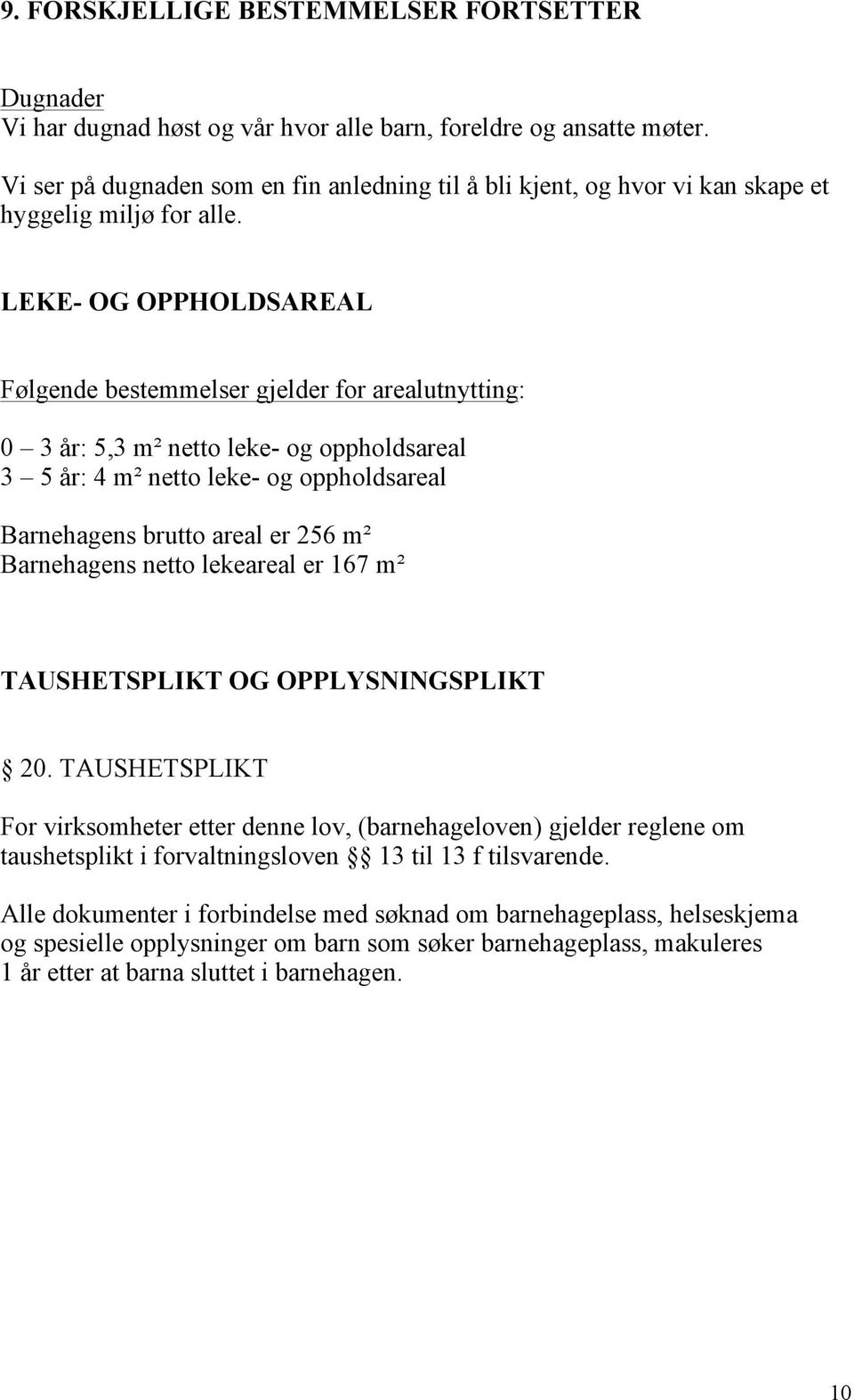 LEKE- OG OPPHOLDSAREAL Følgende bestemmelser gjelder for arealutnytting: 0 3 år: 5,3 m² netto leke- og oppholdsareal 3 5 år: 4 m² netto leke- og oppholdsareal Barnehagens brutto areal er 256 m²