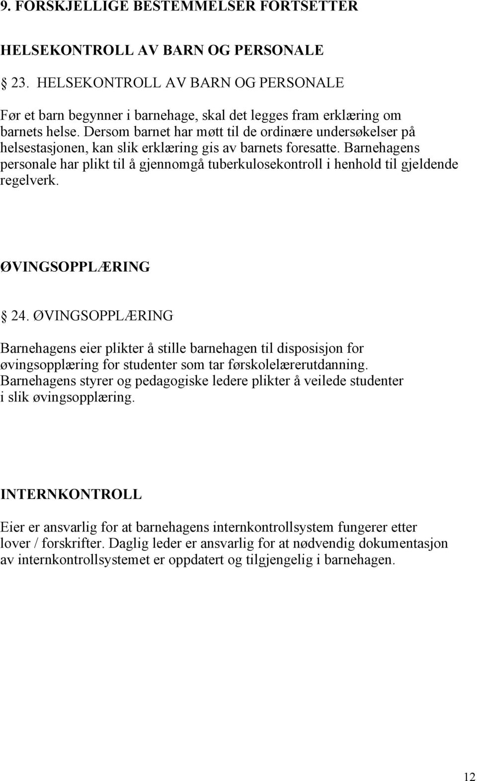 Barnehagens personale har plikt til å gjennomgå tuberkulosekontroll i henhold til gjeldende regelverk. ØVINGSOPPLÆRING 24.