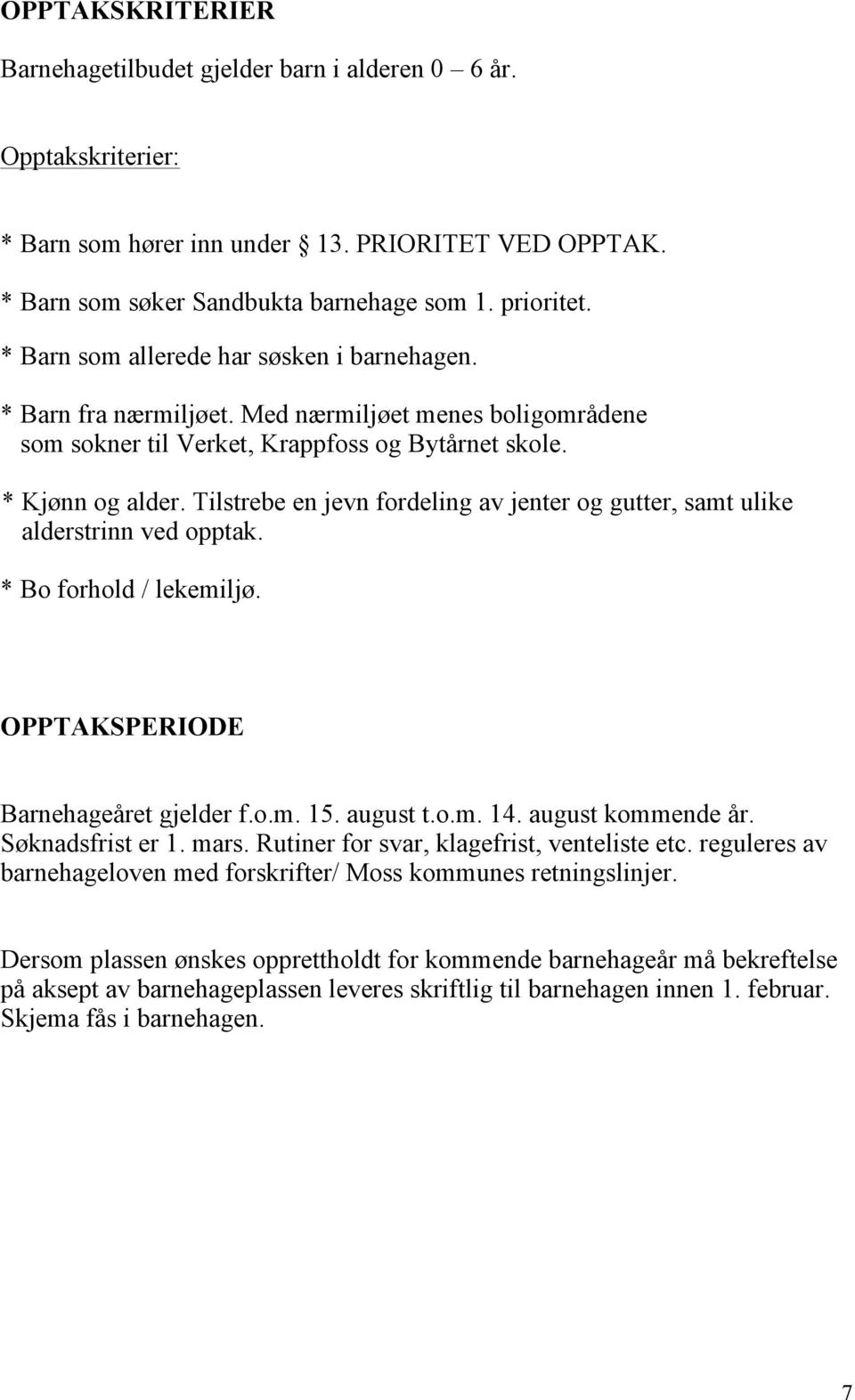 Tilstrebe en jevn fordeling av jenter og gutter, samt ulike alderstrinn ved opptak. * Bo forhold / lekemiljø. OPPTAKSPERIODE Barnehageåret gjelder f.o.m. 15. august t.o.m. 14. august kommende år.