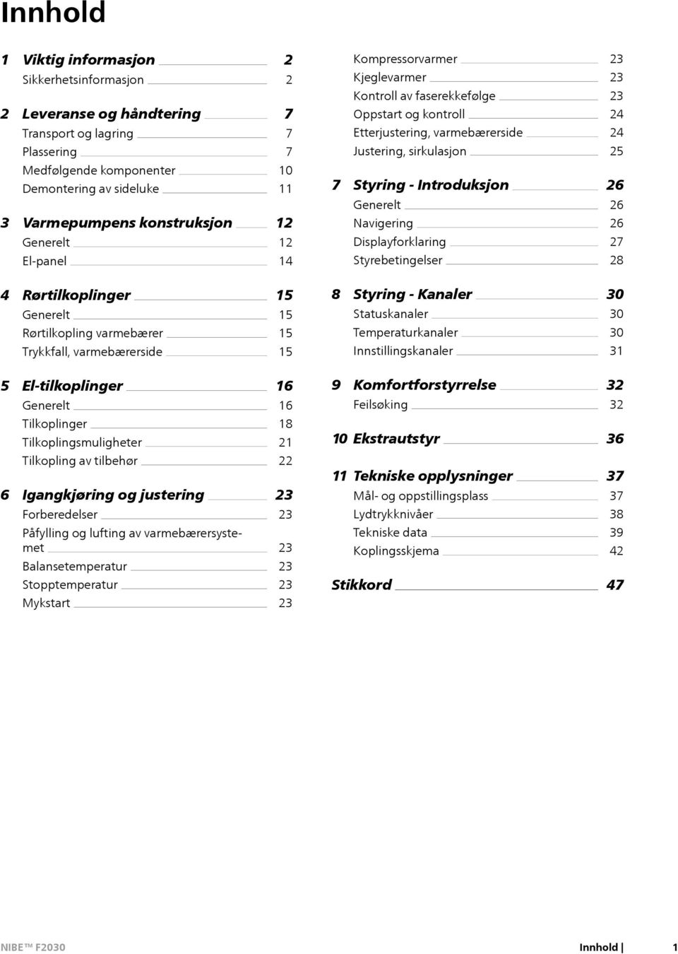 Introduksjon Generelt Navigering Displayforklaring Styrebetingelser 26 26 26 27 28 4 Rørtilkoplinger Generelt Rørtilkopling varmebærer Trykkfall, varmebærerside 15 15 15 15 8 Styring - Kanaler