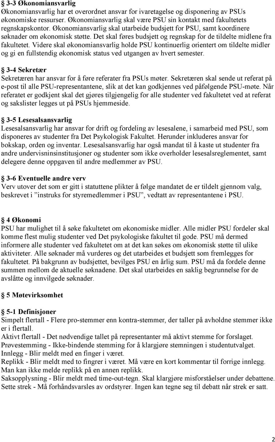 Videre skal økonomiansvarlig holde PSU kontinuerlig orientert om tildelte midler og gi en fullstendig økonomisk status ved utgangen av hvert semester.