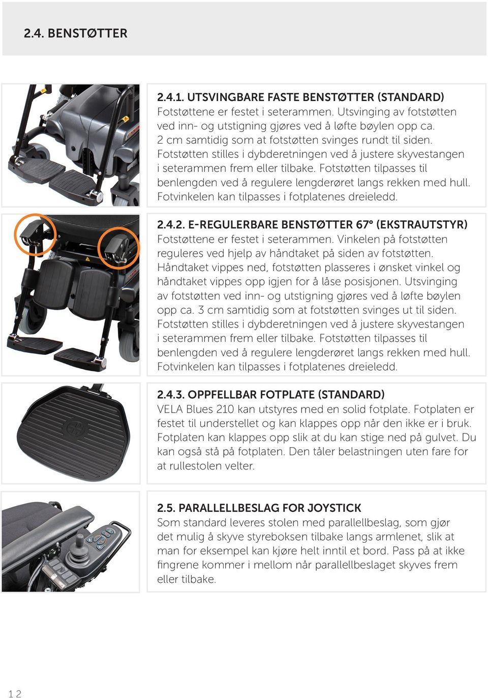 Fotstøtten tilpasses til benlengden ved å regulere lengderøret langs rekken med hull. Fotvinkelen kan tilpasses i fotplatenes dreieledd. 2.