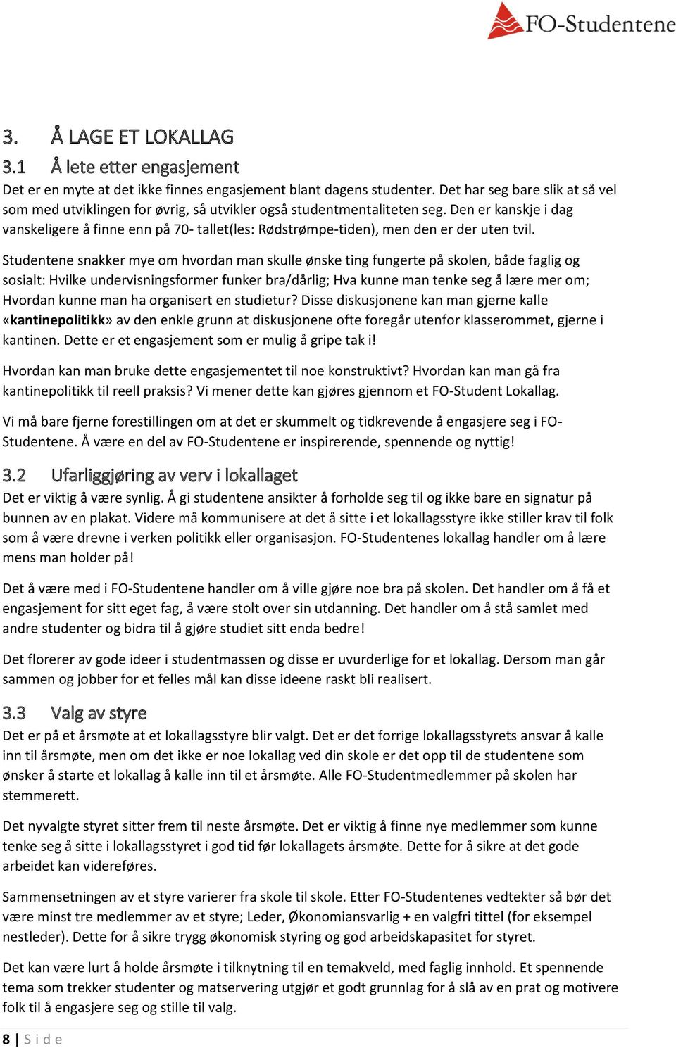 Den er kanskje i dag vanskeligere å finne enn på 70- tallet(les: Rødstrømpe-tiden), men den er der uten tvil.