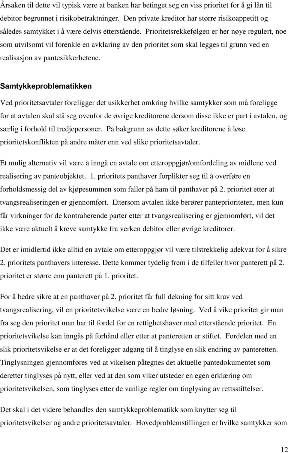 Prioritetsrekkefølgen er her nøye regulert, noe som utvilsomt vil forenkle en avklaring av den prioritet som skal legges til grunn ved en realisasjon av pantesikkerhetene.