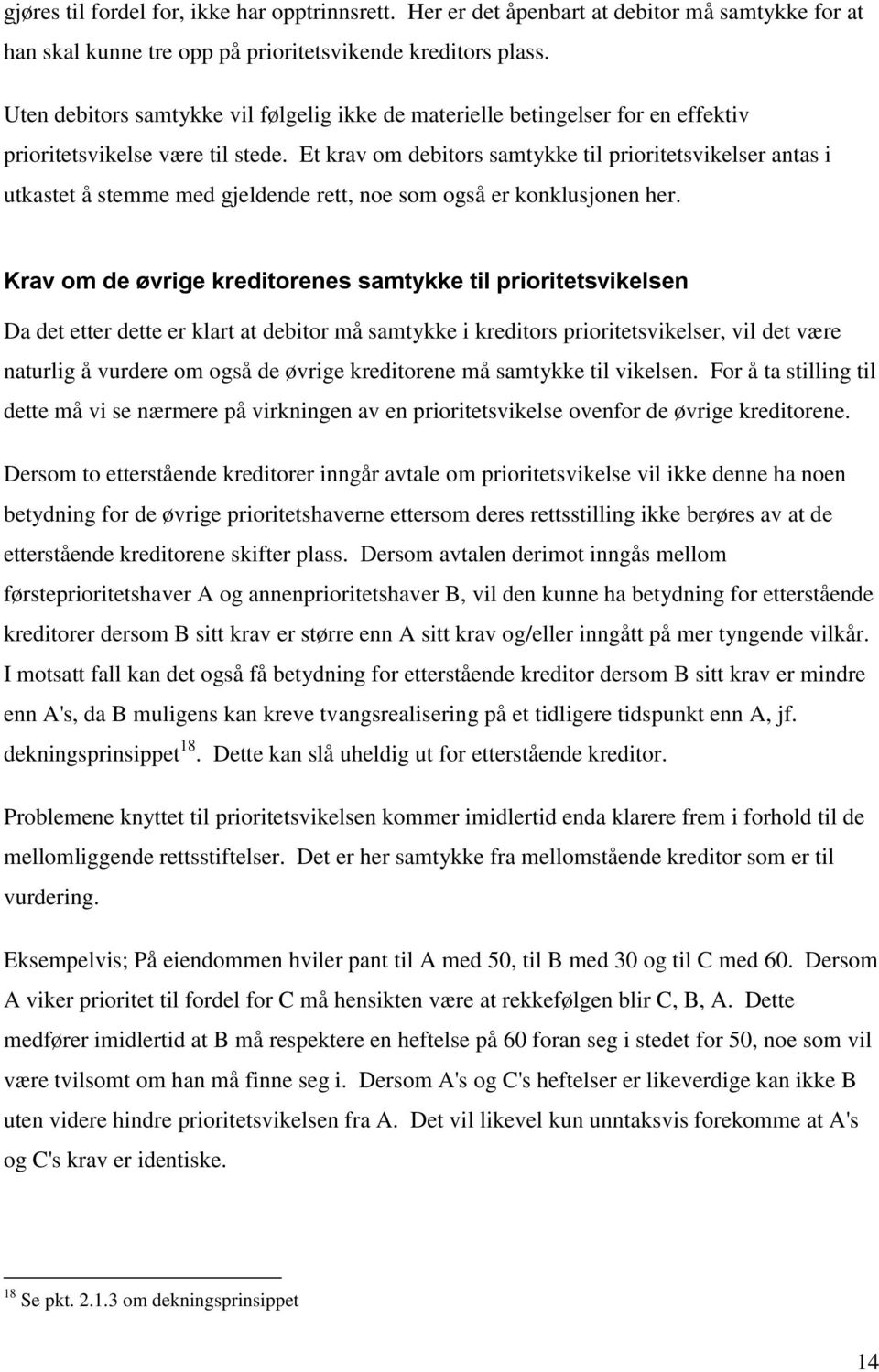 Et krav om debitors samtykke til prioritetsvikelser antas i utkastet å stemme med gjeldende rett, noe som også er konklusjonen her.