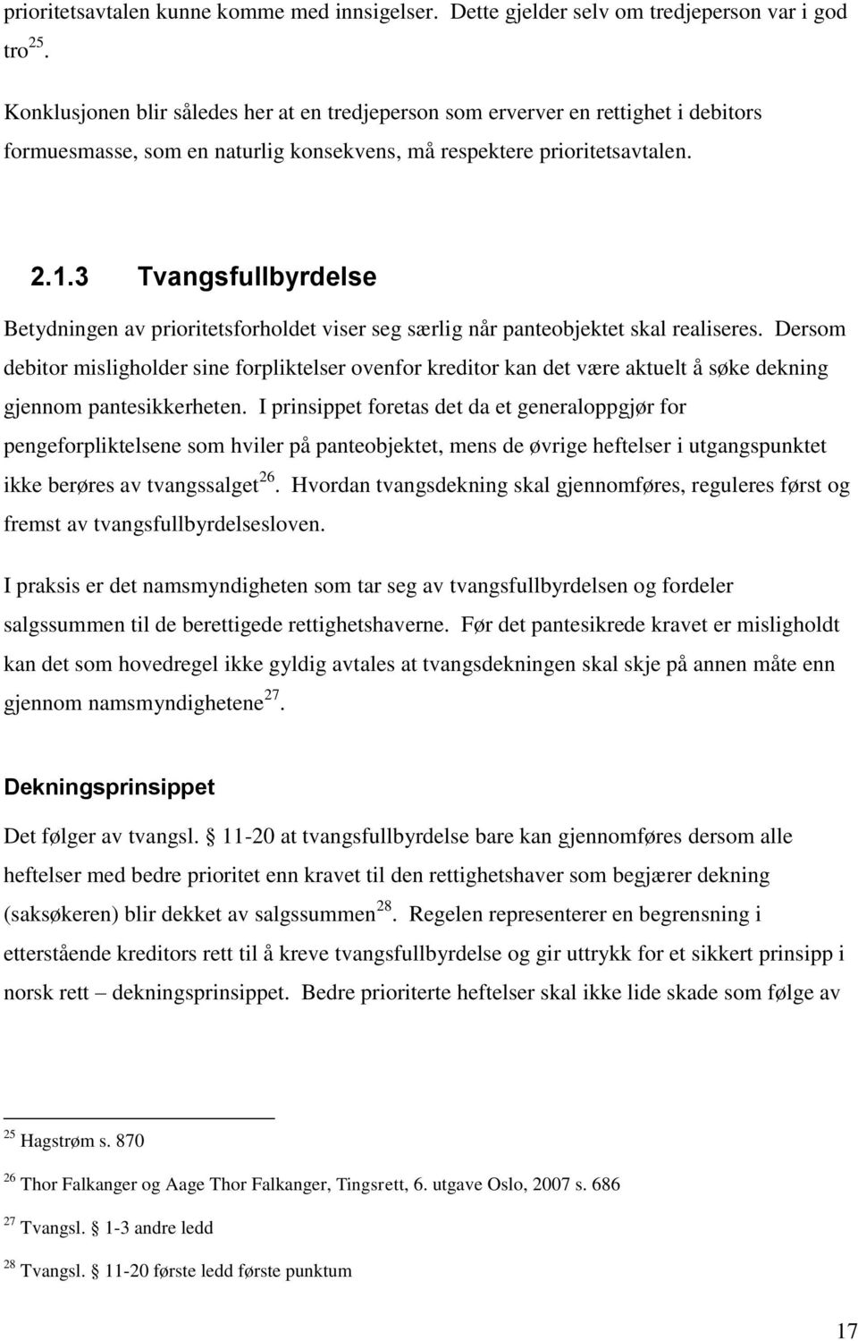 3 Tvangsfullbyrdelse Betydningen av prioritetsforholdet viser seg særlig når panteobjektet skal realiseres.