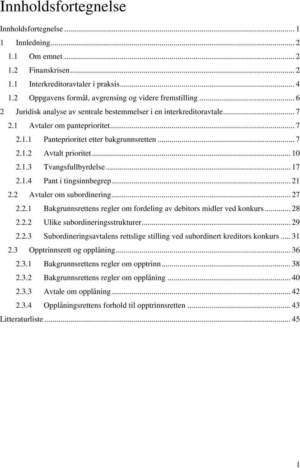 .. 17 2.1.4 Pant i tingsinnbegrep... 21 2.2 Avtaler om subordinering... 27 2.2.1 Bakgrunnsrettens regler om fordeling av debitors midler ved konkurs... 28 2.2.2 Ulike subordineringsstrukturer... 29 2.