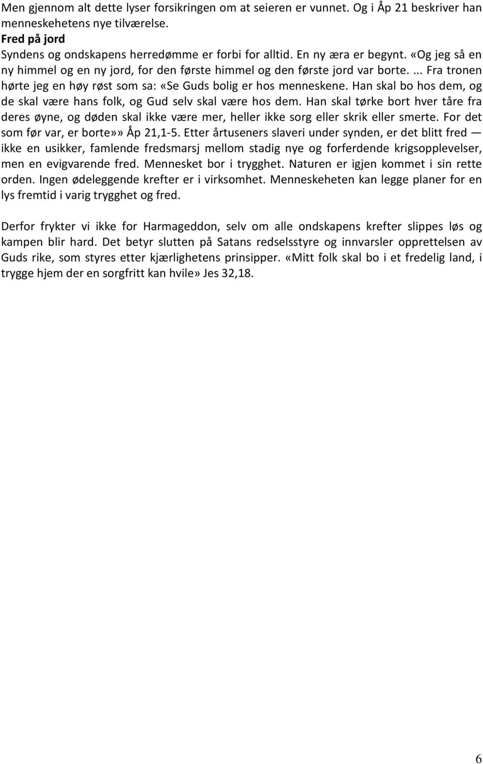 Han skal bo hos dem, og de skal være hans folk, og Gud selv skal være hos dem. Han skal tørke bort hver tåre fra deres øyne, og døden skal ikke være mer, heller ikke sorg eller skrik eller smerte.