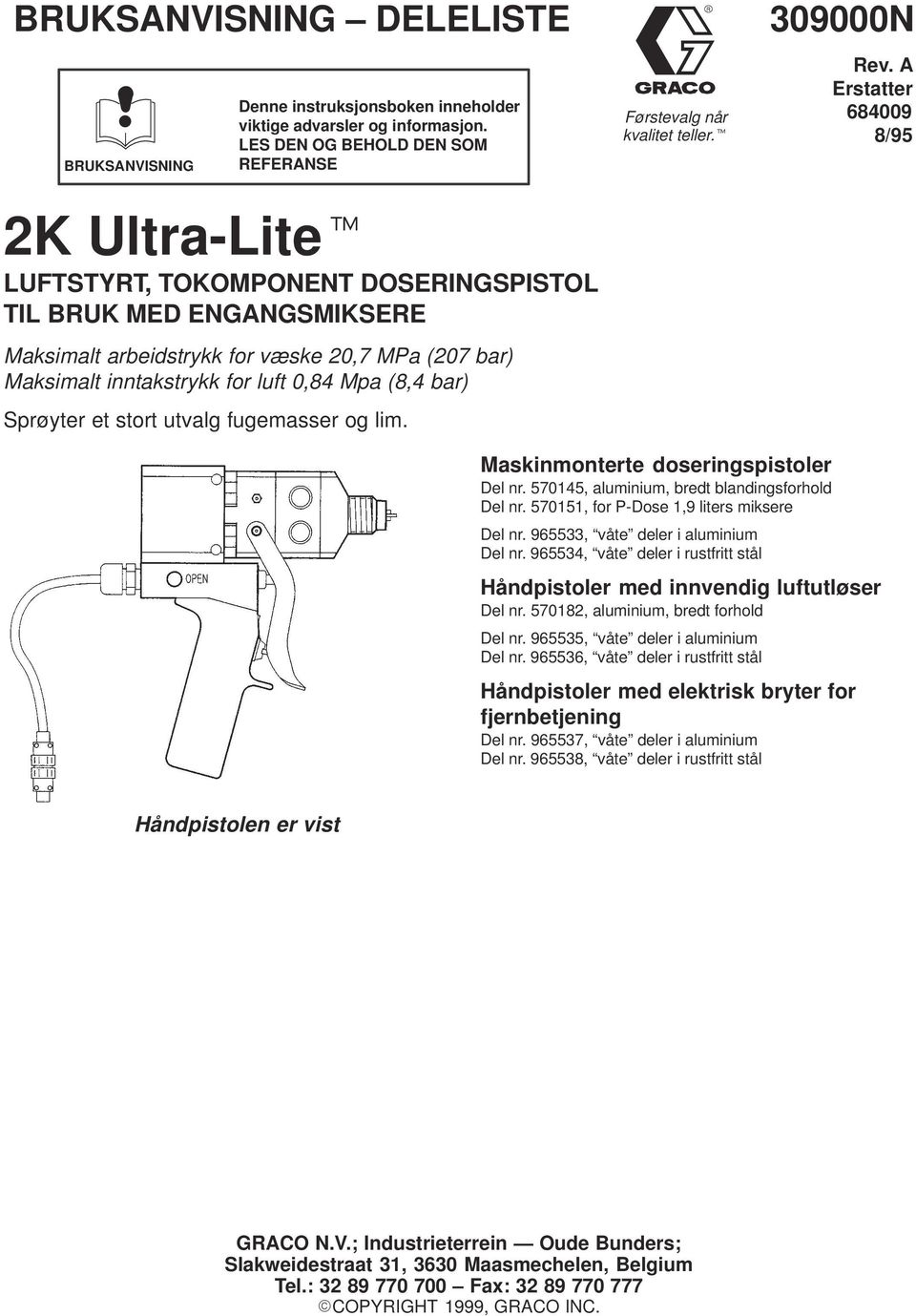 luft 0,84 Mpa (8,4 bar) Sprøyter et stort utvalg fugemasser og lim. Førstevalg når kvalitet teller. 309000N Rev. A Erstatter 684009 8/95 Maskinmonterte doseringspistoler Del nr.