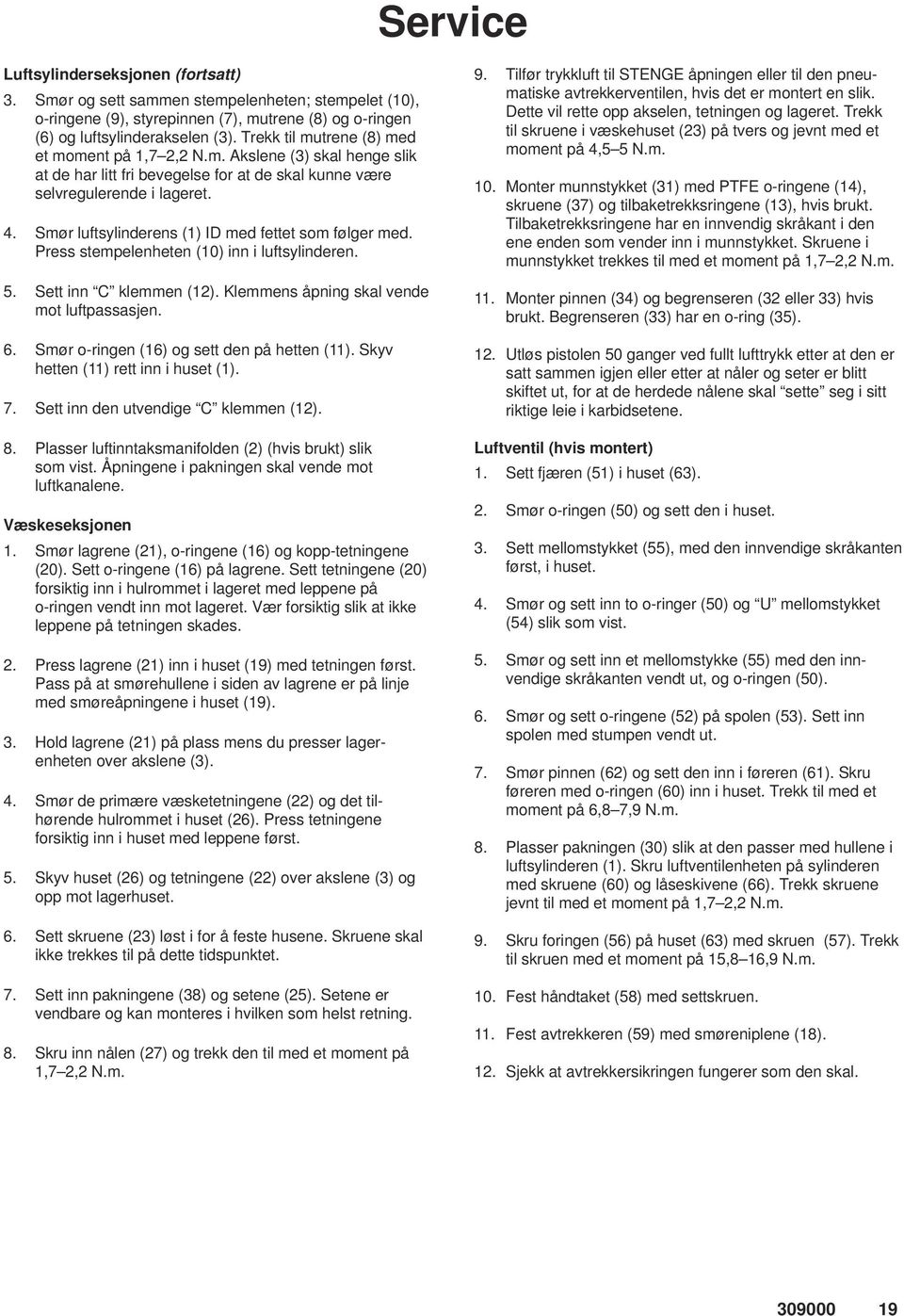 Smør luftsylinderens (1) ID med fettet som følger med. Press stempelenheten (10) inn i luftsylinderen. 5. Sett inn C klemmen (12). Klemmens åpning skal vende mot luftpassasjen. 6.