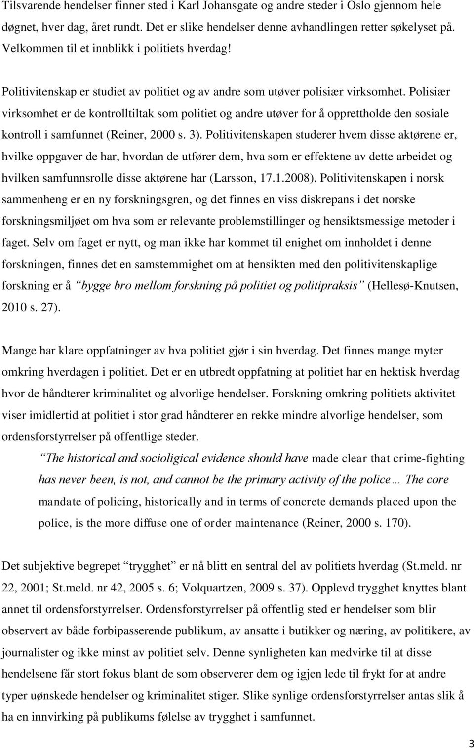 Polisiær virksomhet er de kontrolltiltak som politiet og andre utøver for å opprettholde den sosiale kontroll i samfunnet (Reiner, 2000 s. 3).