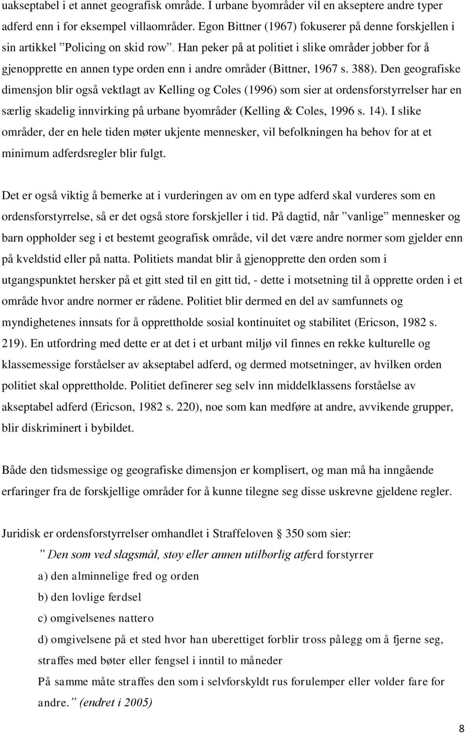 Han peker på at politiet i slike områder jobber for å gjenopprette en annen type orden enn i andre områder (Bittner, 1967 s. 388).