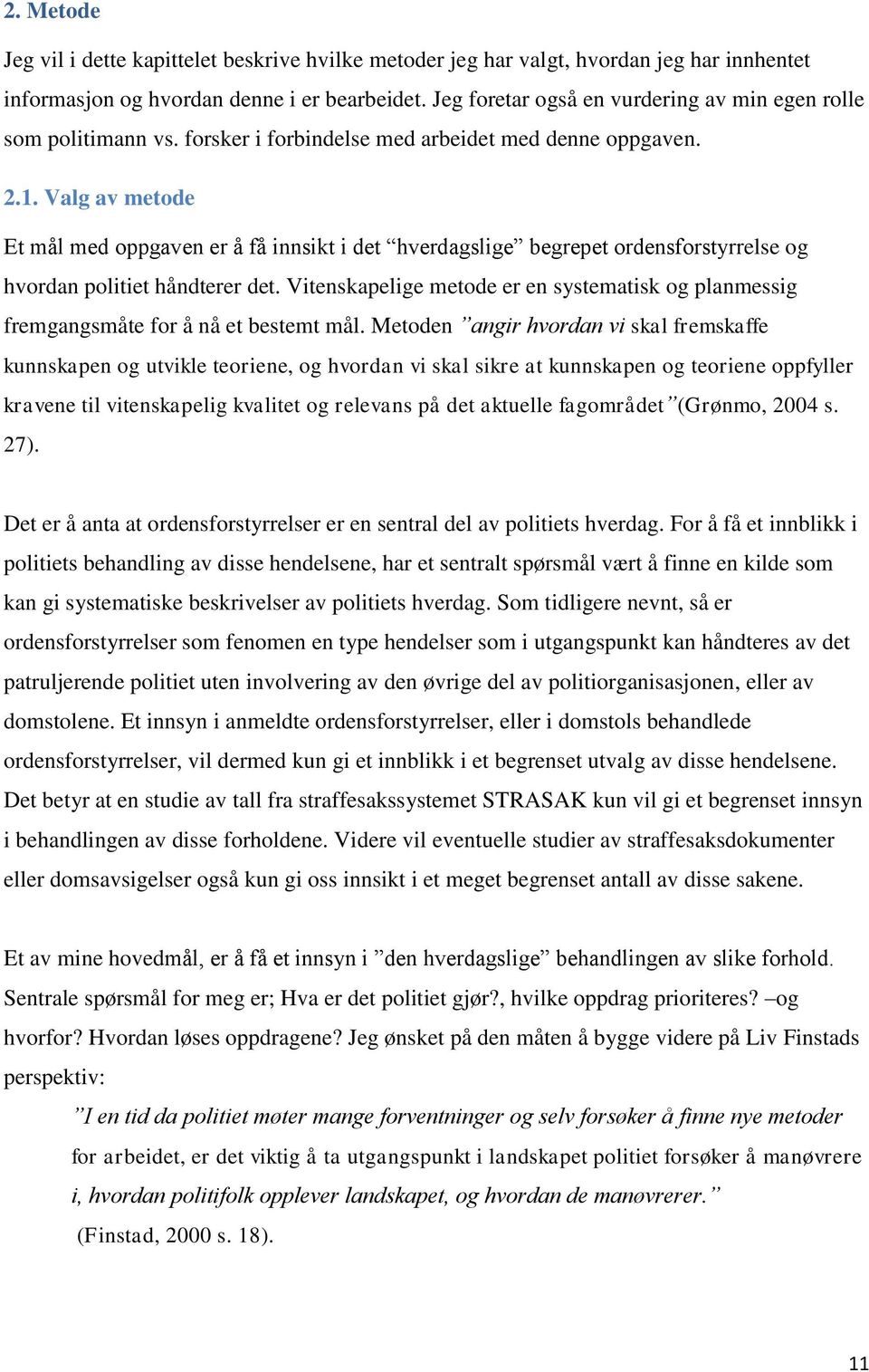 Valg av metode Et mål med oppgaven er å få innsikt i det hverdagslige begrepet ordensforstyrrelse og hvordan politiet håndterer det.