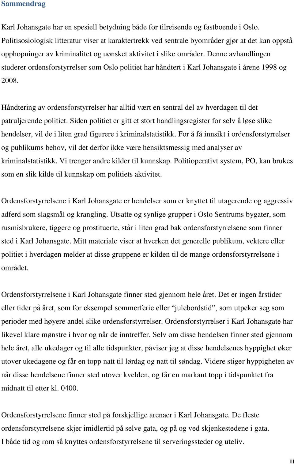 Denne avhandlingen studerer ordensforstyrrelser som Oslo politiet har håndtert i Karl Johansgate i årene 1998 og 2008.