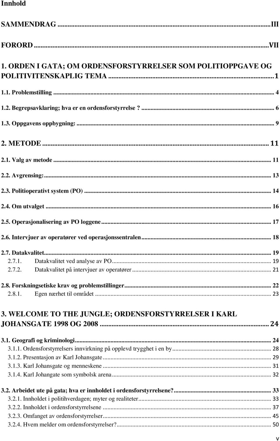 2.4. Om utvalget... 16 2.5. Operasjonalisering av PO loggene... 17 2.6. Intervjuer av operatører ved operasjonssentralen... 18 2.7. Datakvalitet... 19 2.7.1. Datakvalitet ved analyse av PO... 19 2.7.2. Datakvalitet på intervjuer av operatører.