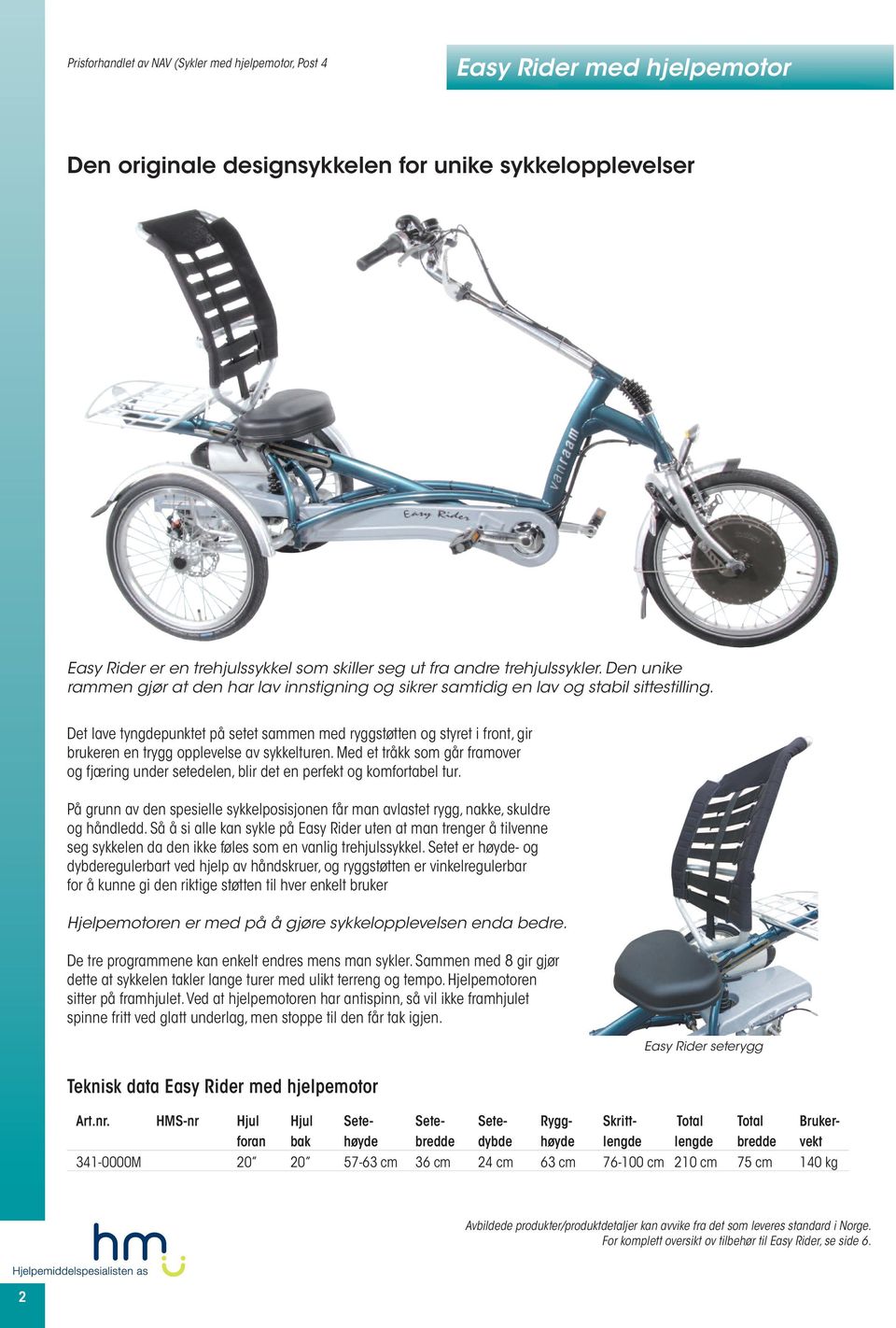 Det lave tyngdepunktet på setet sammen med ryggstøtten og styret i front, gir brukeren en trygg opplevelse av sykkelturen.