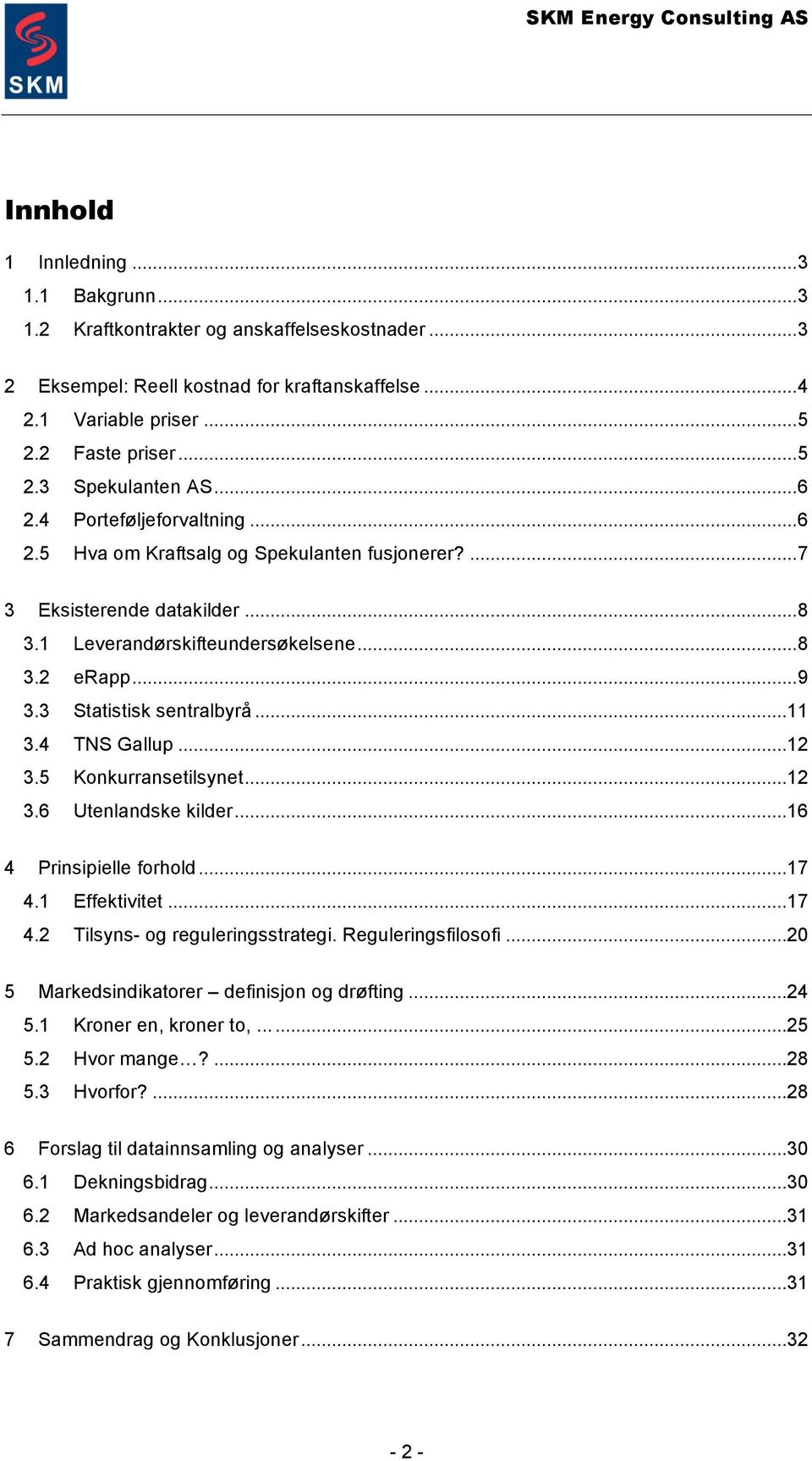 ..11 3.4 TNS Gallup...12 3.5 Konkurransetilsynet...12 3.6 Utenlandske kilder...16 4 Prinsipielle forhold...17 4.1 Effektivitet...17 4.2 Tilsyns- og reguleringsstrategi. Reguleringsfilosofi.