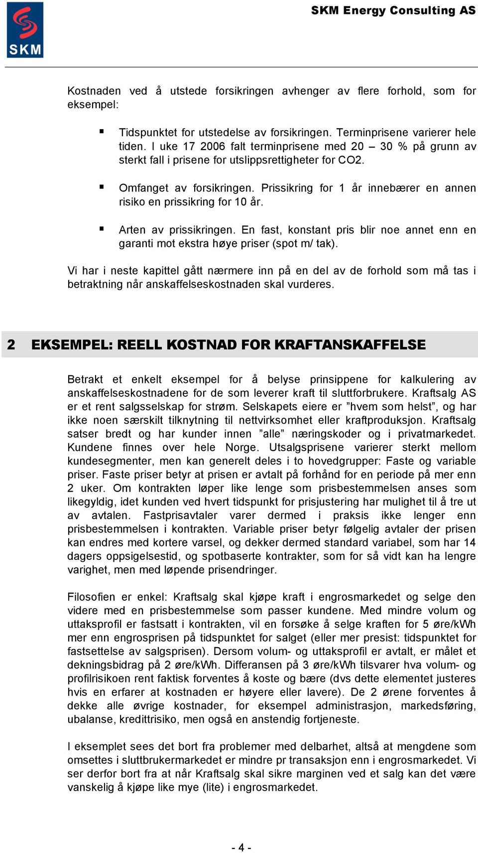 Prissikring for 1 år innebærer en annen risiko en prissikring for 10 år. Arten av prissikringen. En fast, konstant pris blir noe annet enn en garanti mot ekstra høye priser (spot m/ tak).