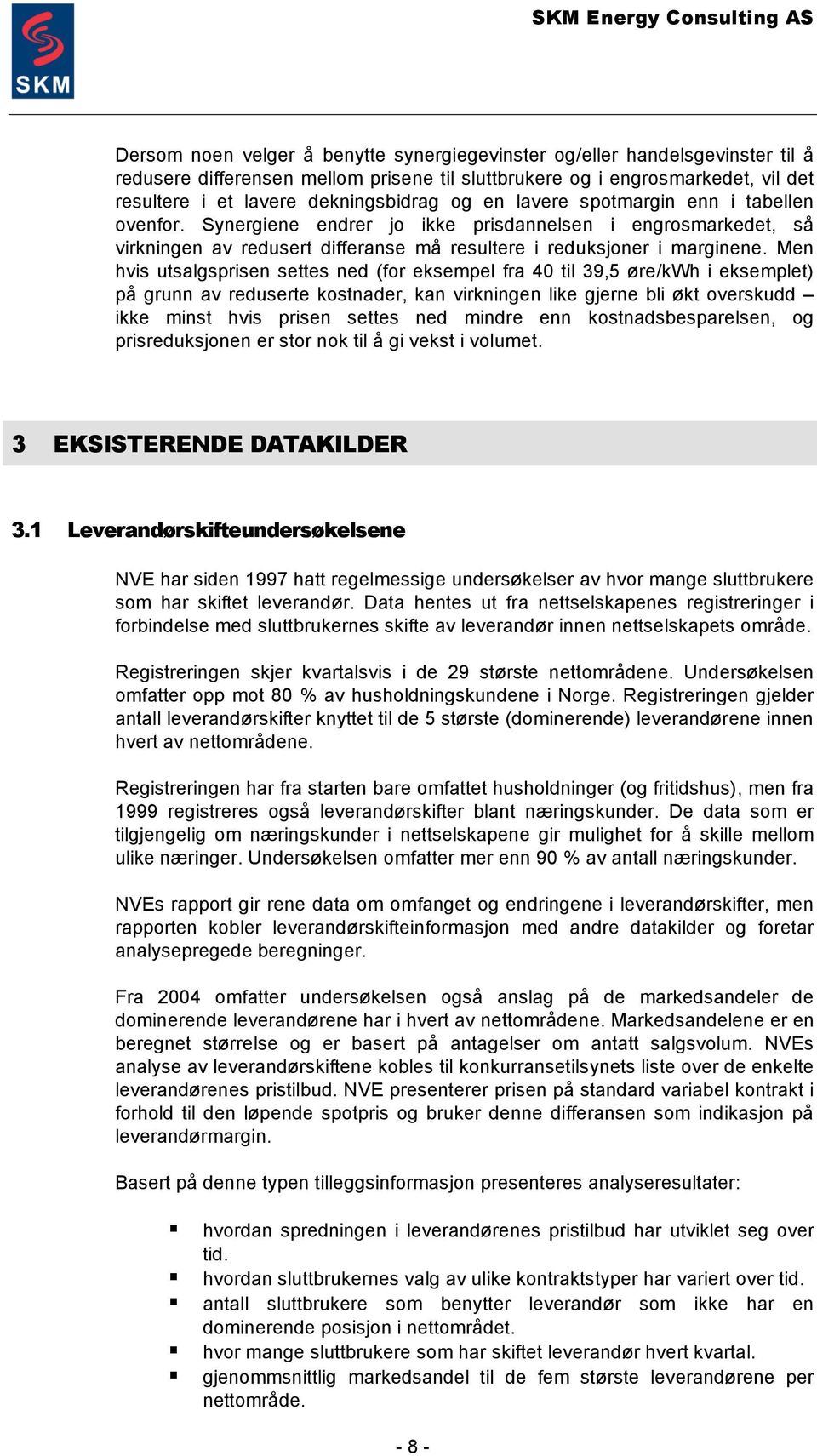 Men hvis utsalgsprisen settes ned (for eksempel fra 40 til 39,5 øre/kwh i eksemplet) på grunn av reduserte kostnader, kan virkningen like gjerne bli økt overskudd ikke minst hvis prisen settes ned