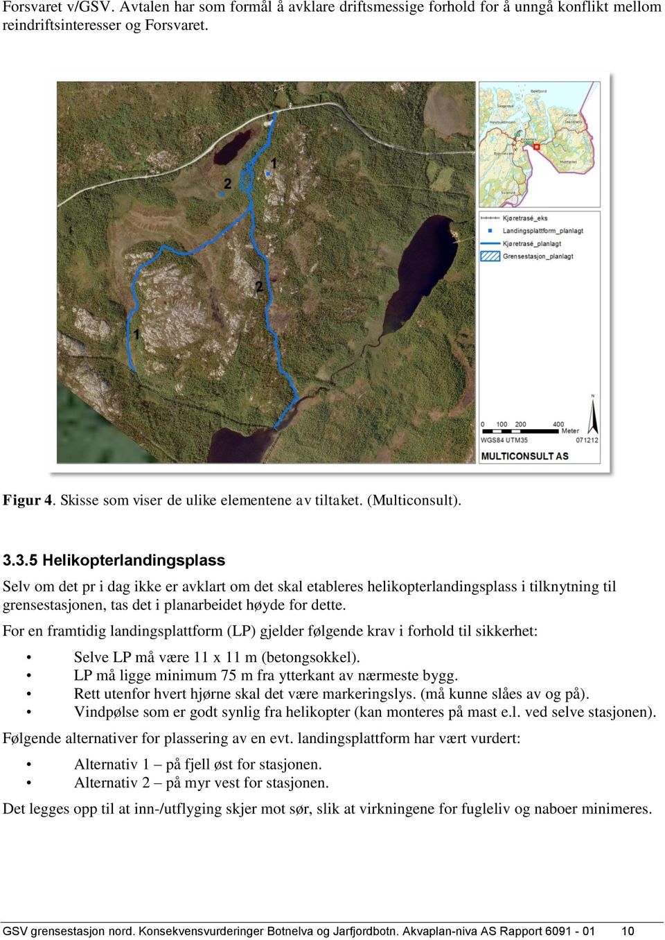 3.5 Helikopterlandingsplass Selv om det pr i dag ikke er avklart om det skal etableres helikopterlandingsplass i tilknytning til grensestasjonen, tas det i planarbeidet høyde for dette.