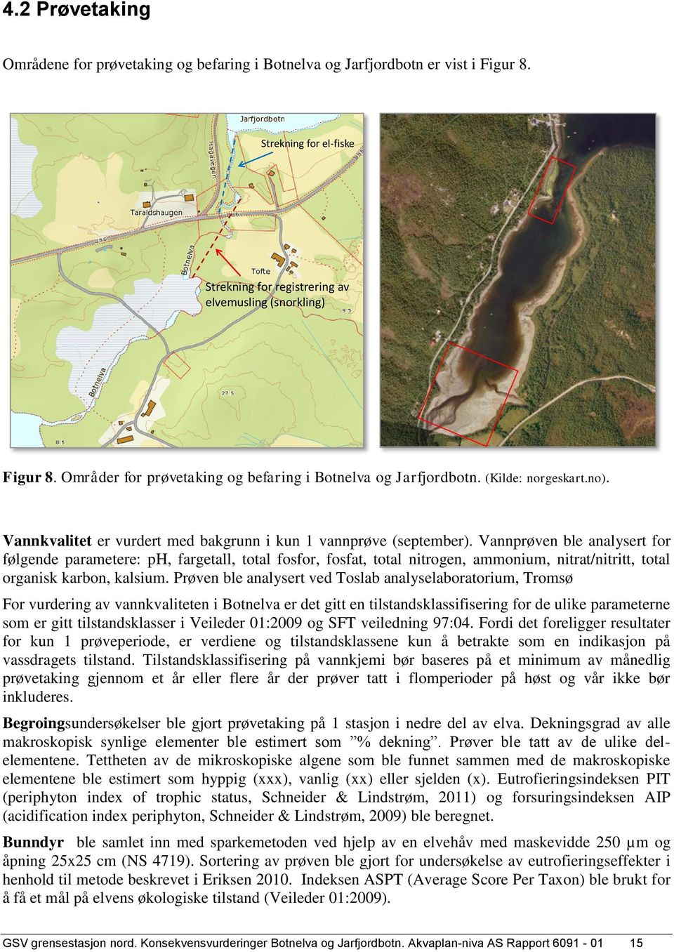 Vannprøven ble analysert for følgende parametere: ph, fargetall, total fosfor, fosfat, total nitrogen, ammonium, nitrat/nitritt, total organisk karbon, kalsium.