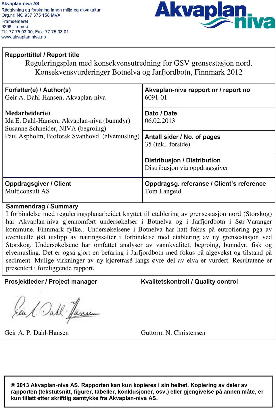 Dahl-Hansen, Akvaplan-niva (bunndyr) Susanne Schneider, NIVA (begroing) Paul Aspholm, Bioforsk Svanhovd (elvemusling) Akvaplan-niva rapport nr / report no 6091-01 Dato / Date 06.02.