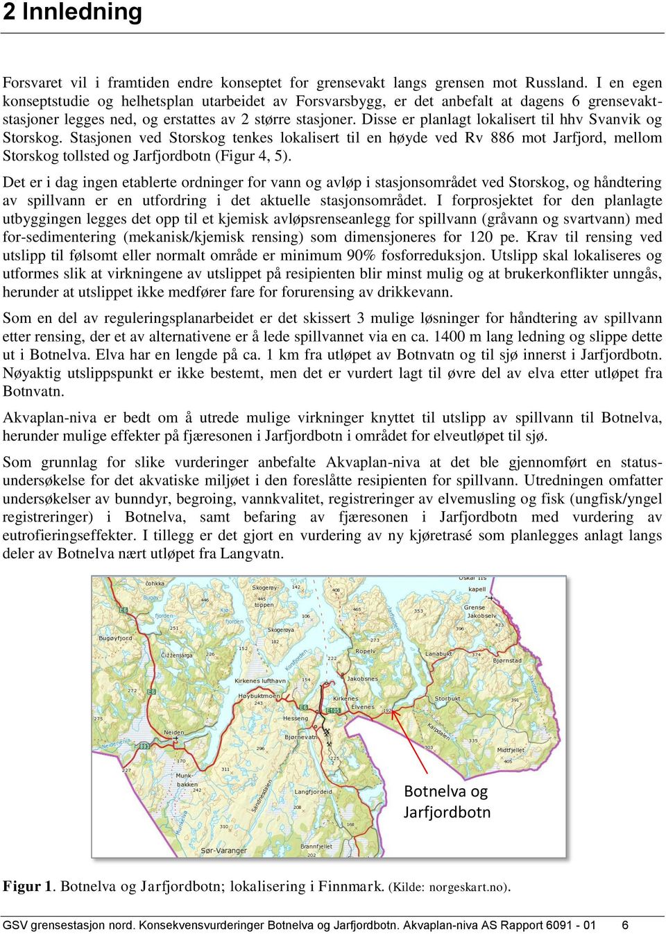 Disse er planlagt lokalisert til hhv Svanvik og Storskog. Stasjonen ved Storskog tenkes lokalisert til en høyde ved Rv 886 mot Jarfjord, mellom Storskog tollsted og Jarfjordbotn (Figur 4, 5).