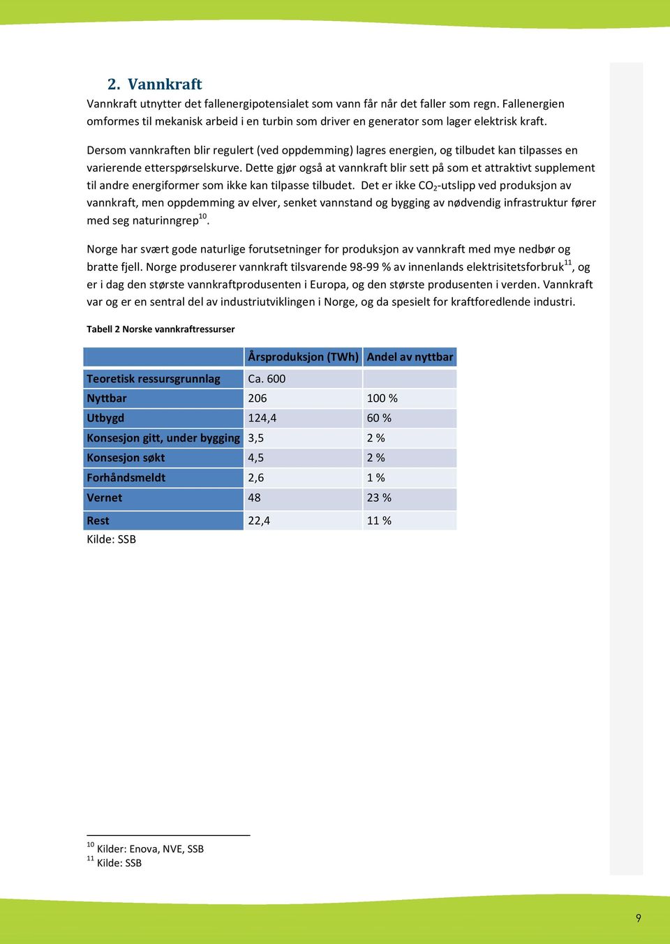 Dette gjør også at vannkraft blir sett på som et attraktivt supplement til andre energiformer som ikke kan tilpasse tilbudet.