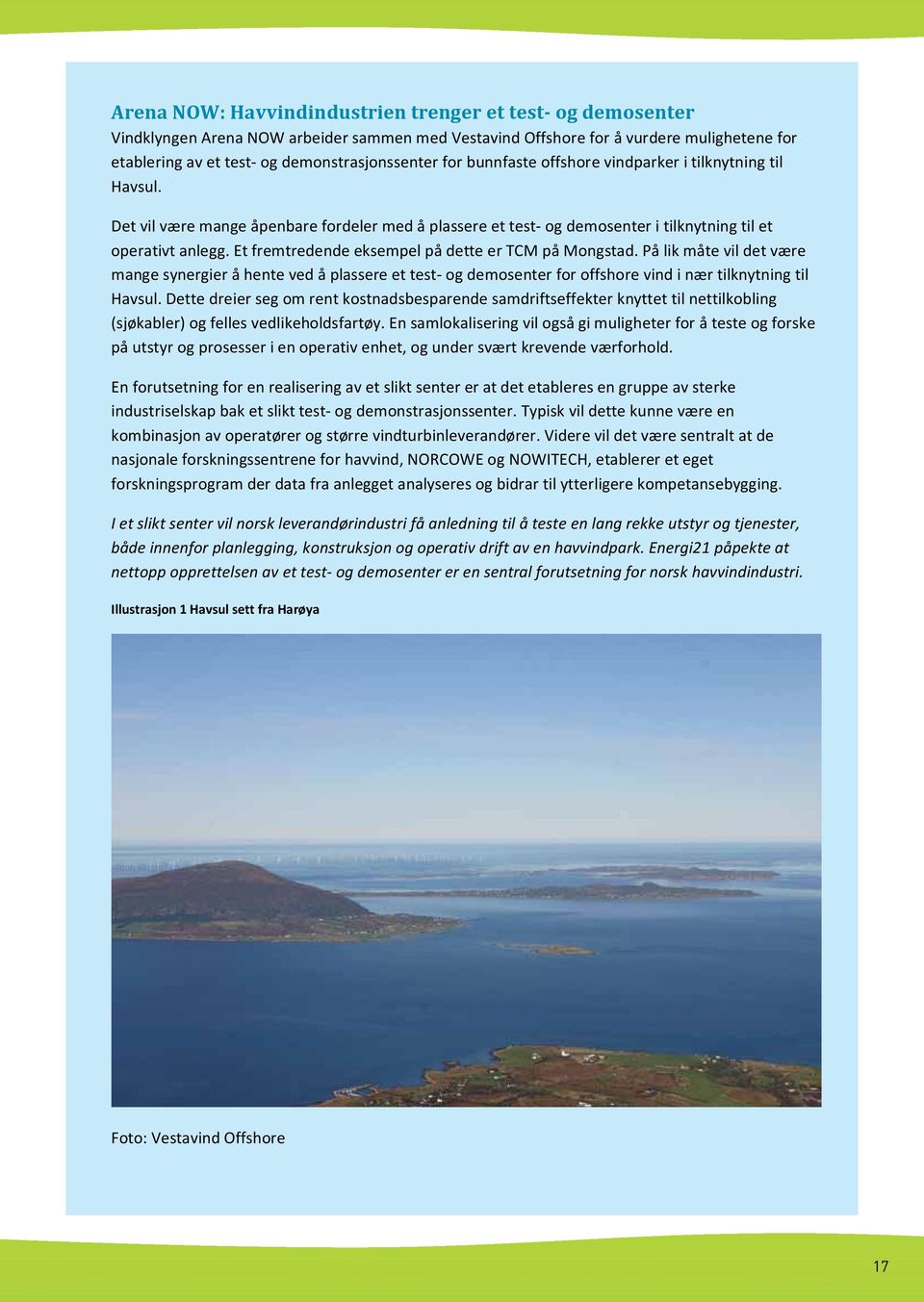 Et fremtredende eksempel på dette er TCM på Mongstad. På lik måte vil det være mange synergier å hente ved å plassere et test- og demosenter for offshore vind i nær tilknytning til Havsul.