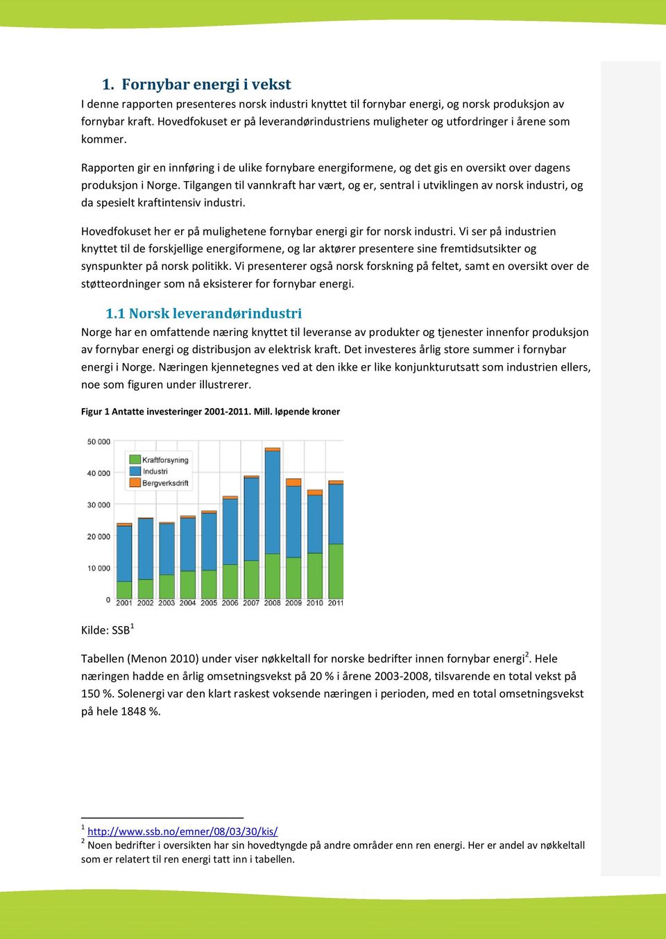 Rapporten gir en innføring i de ulike fornybare energiformene, og det gis en oversikt over dagens produksjon i Norge.